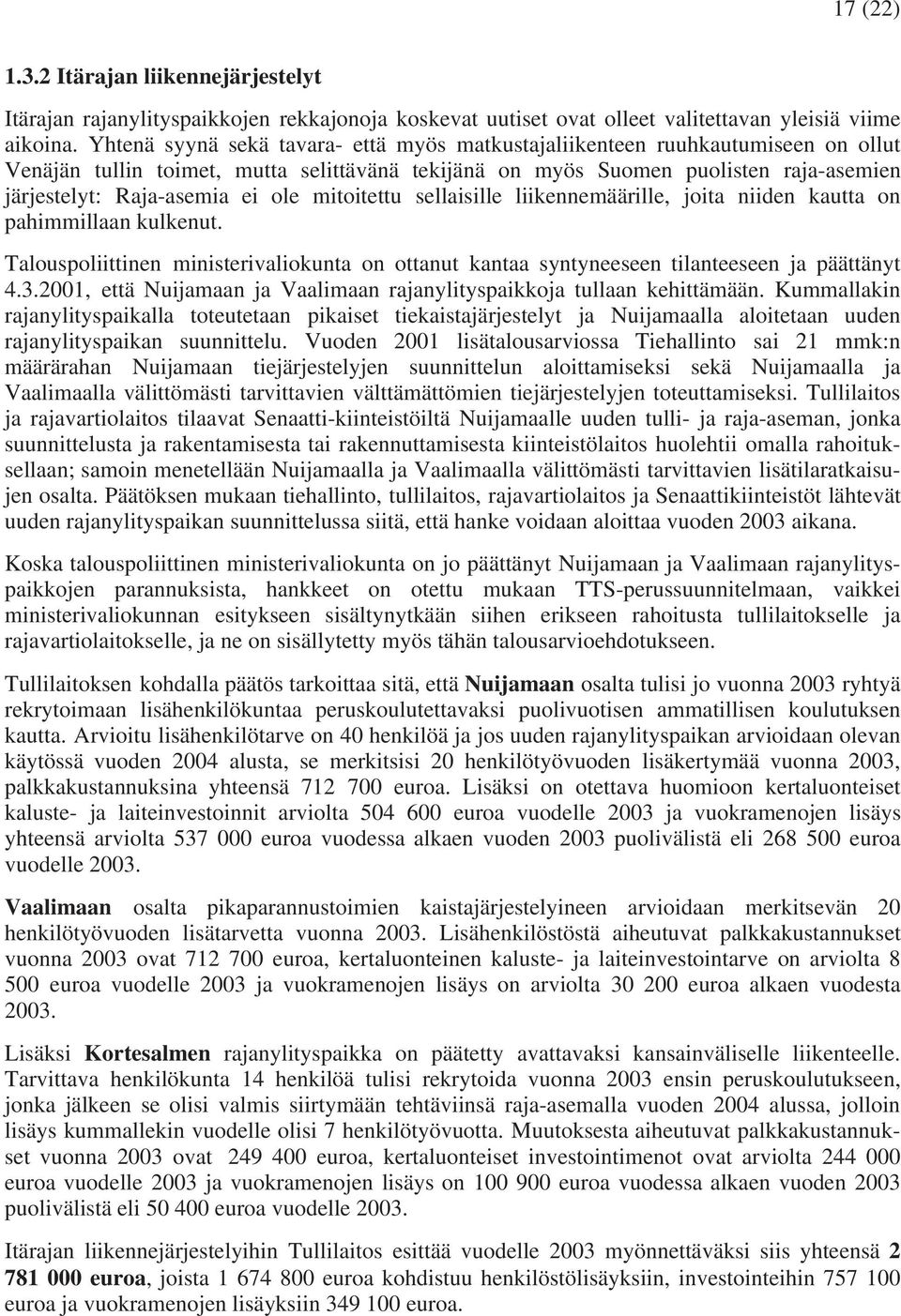 ole mitoitettu sellaisille liikennemäärille, joita niiden kautta on pahimmillaan kulkenut. Talouspoliittinen ministerivaliokunta on ottanut kantaa syntyneeseen tilanteeseen ja päättänyt 4.3.
