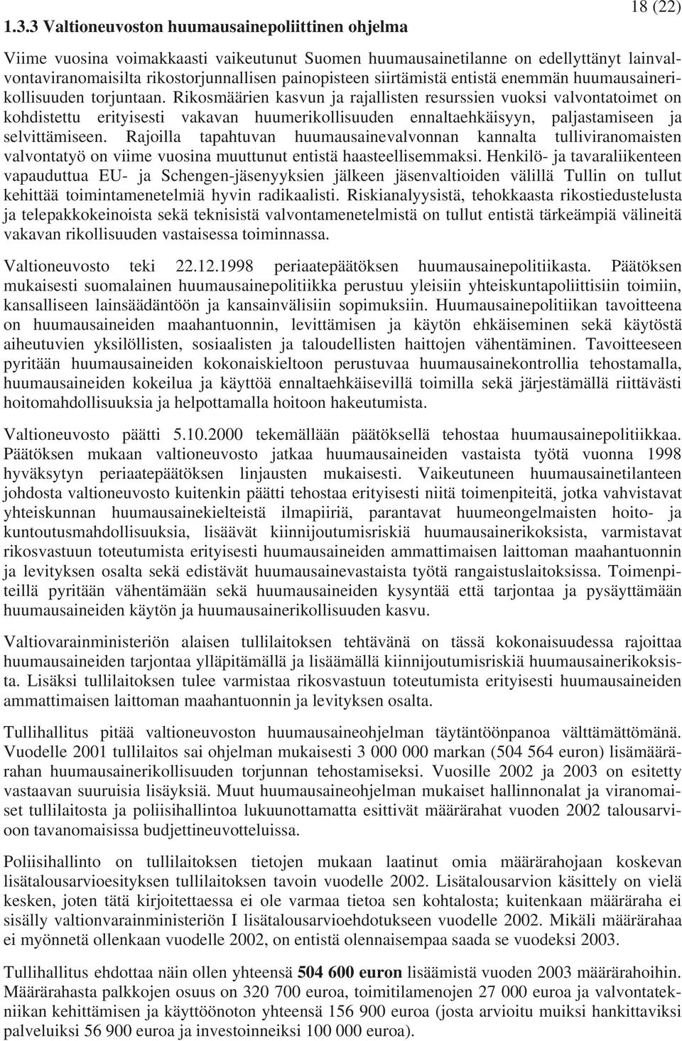 Rikosmäärien kasvun ja rajallisten resurssien vuoksi valvontatoimet on kohdistettu erityisesti vakavan huumerikollisuuden ennaltaehkäisyyn, paljastamiseen ja selvittämiseen.