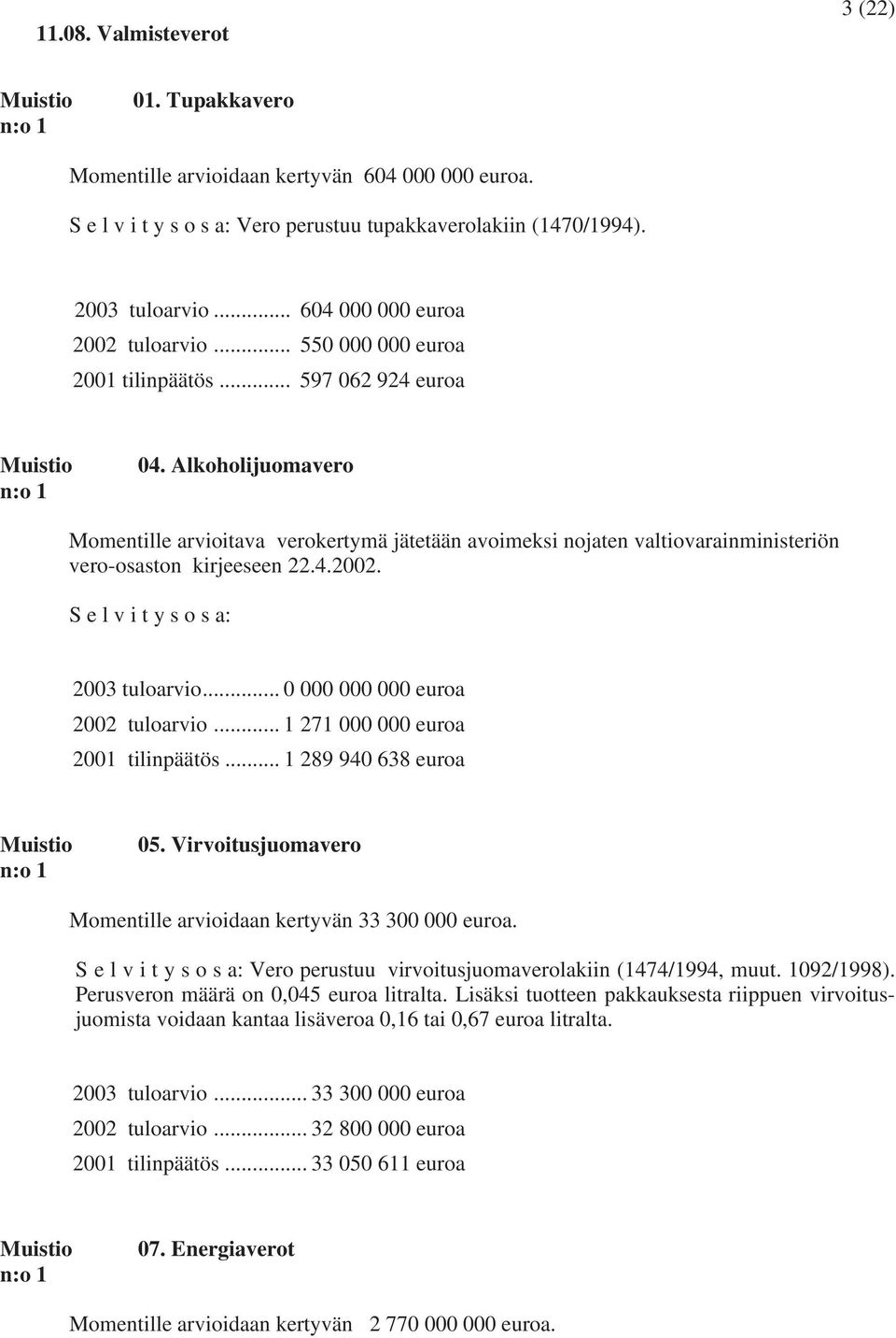 Alkoholijuomavero Momentille arvioitava verokertymä jätetään avoimeksi nojaten valtiovarainministeriön vero-osaston kirjeeseen 22.4.2002. S e l v i t y s o s a: 2003 tuloarvio.