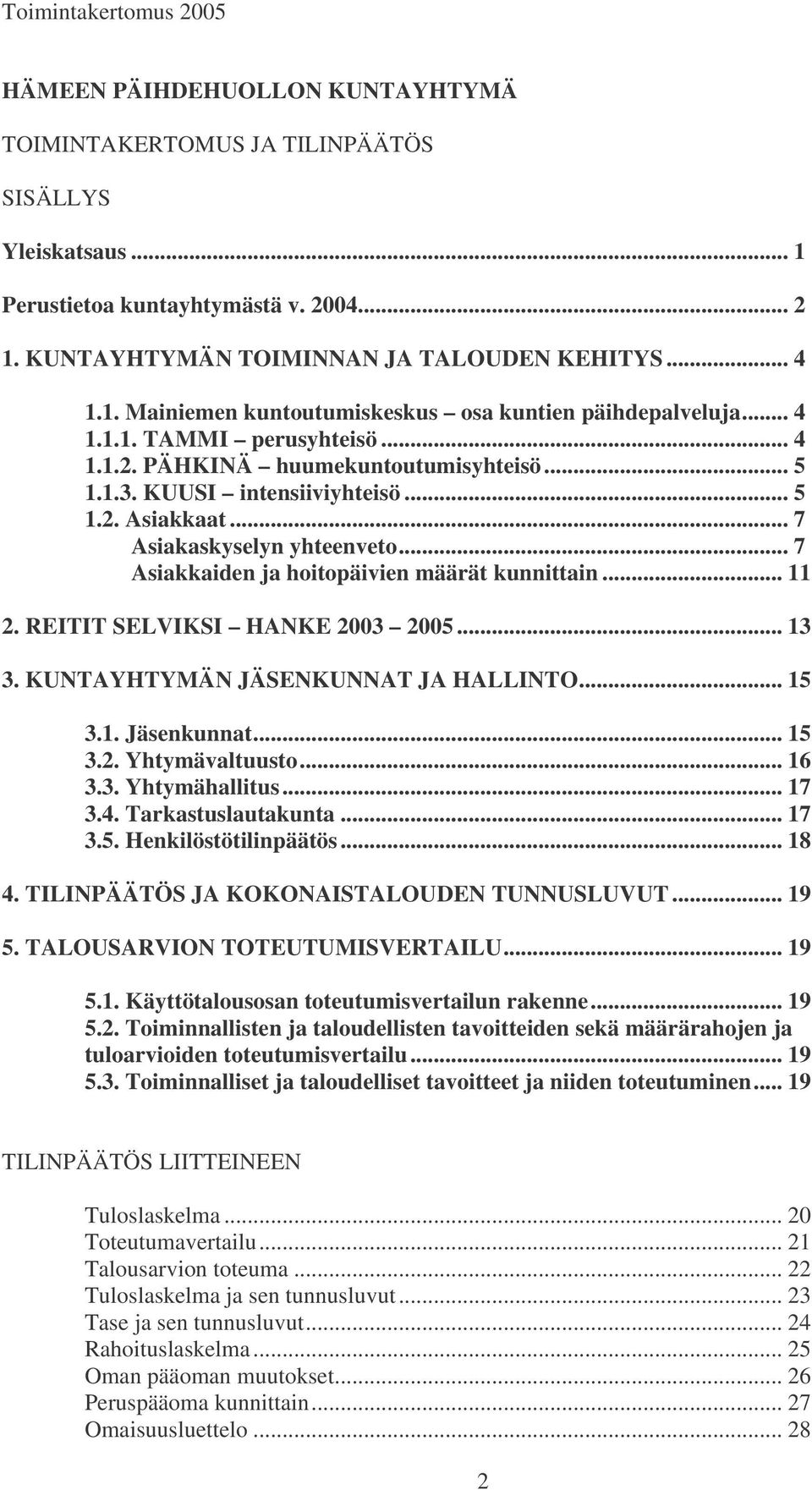 .. 7 Asiakkaiden ja hoitopäivien määrät kunnittain... 11 2. REITIT SELVIKSI HANKE 2003 2005... 13 3. KUNTAYHTYMÄN JÄSENKUNNAT JA HALLINTO... 15 3.1. Jäsenkunnat... 15 3.2. Yhtymävaltuusto... 16 3.3. Yhtymähallitus.