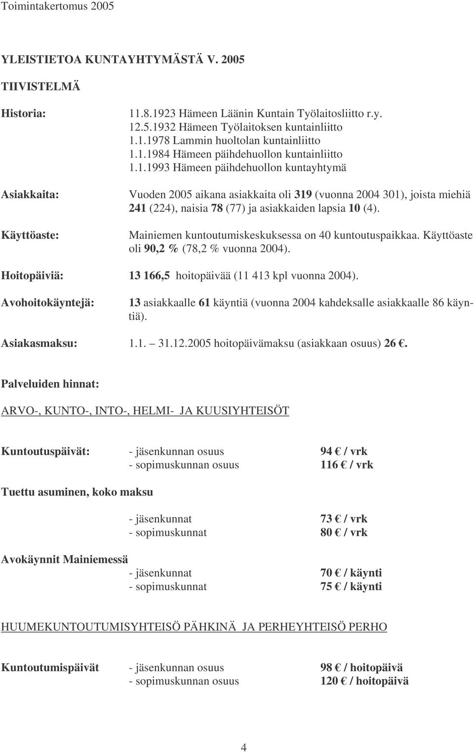 Mainiemen kuntoutumiskeskuksessa on 40 kuntoutuspaikkaa. Käyttöaste oli 90,2 % (78,2 % vuonna 2004). Hoitopäiviä: 13 166,5 hoitopäivää (11 413 kpl vuonna 2004).