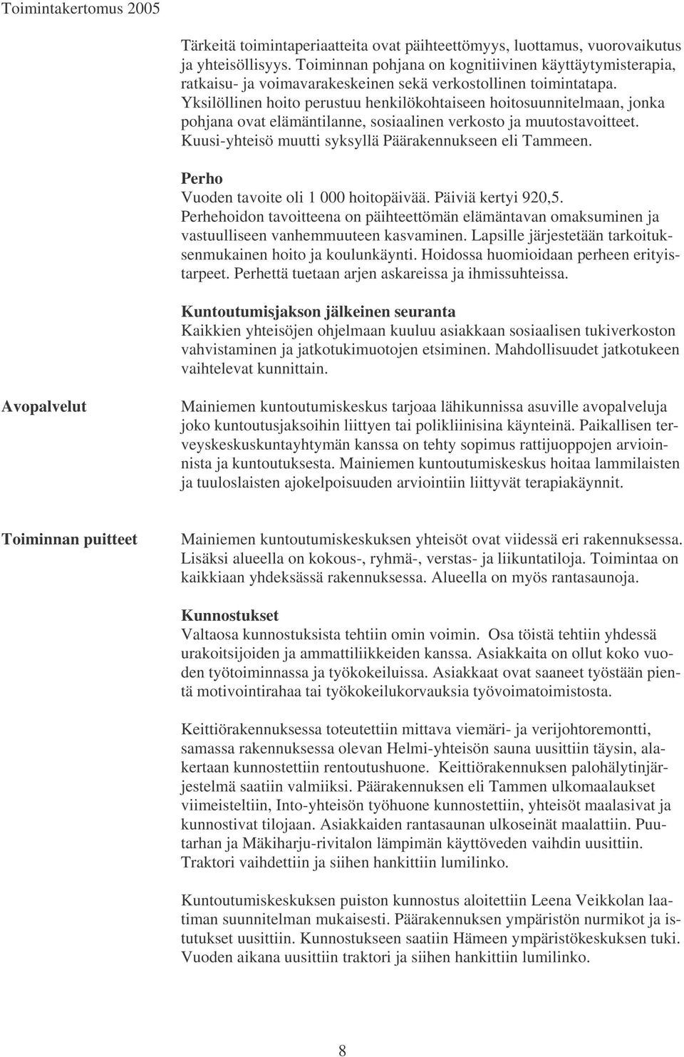 Yksilöllinen hoito perustuu henkilökohtaiseen hoitosuunnitelmaan, jonka pohjana ovat elämäntilanne, sosiaalinen verkosto ja muutostavoitteet. Kuusi-yhteisö muutti syksyllä Päärakennukseen eli Tammeen.