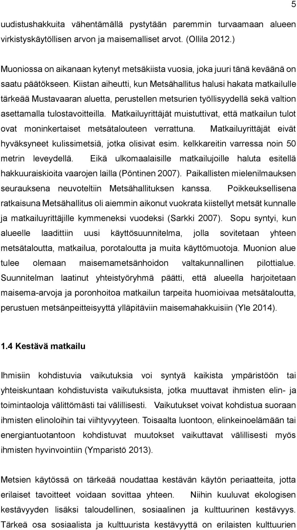 Kiistan aiheutti, kun Metsähallitus halusi hakata matkailulle tärkeää Mustavaaran aluetta, perustellen metsurien työllisyydellä sekä valtion asettamalla tulostavoitteilla.