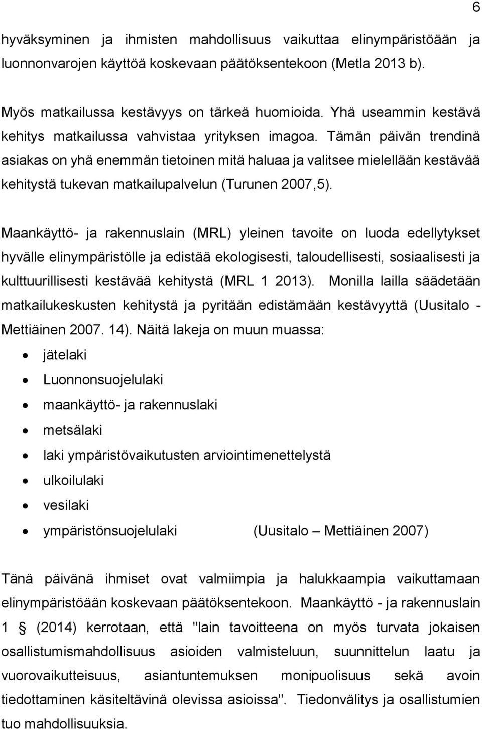 Tämän päivän trendinä asiakas on yhä enemmän tietoinen mitä haluaa ja valitsee mielellään kestävää kehitystä tukevan matkailupalvelun (Turunen 2007,5).