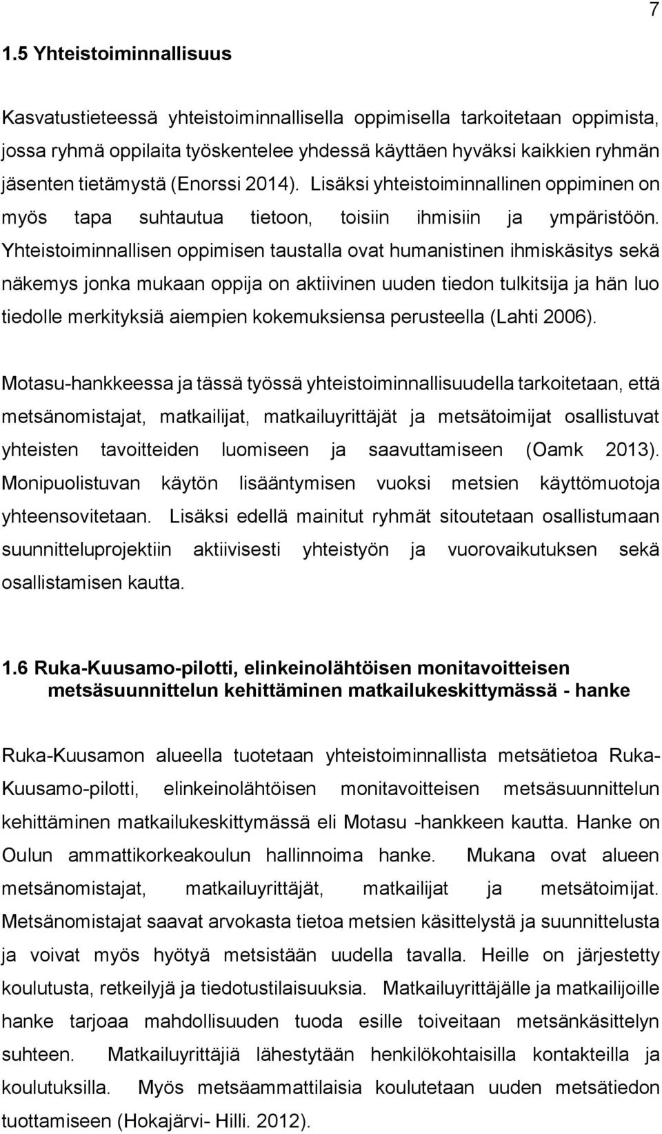 Yhteistoiminnallisen oppimisen taustalla ovat humanistinen ihmiskäsitys sekä näkemys jonka mukaan oppija on aktiivinen uuden tiedon tulkitsija ja hän luo tiedolle merkityksiä aiempien kokemuksiensa