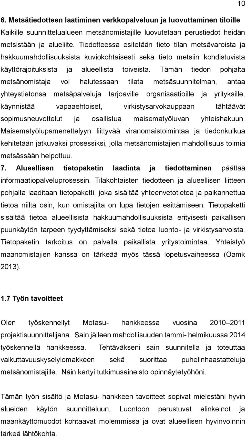 Tämän tiedon pohjalta metsänomistaja voi halutessaan tilata metsäsuunnitelman, antaa yhteystietonsa metsäpalveluja tarjoaville organisaatioille ja yrityksille, käynnistää vapaaehtoiset,