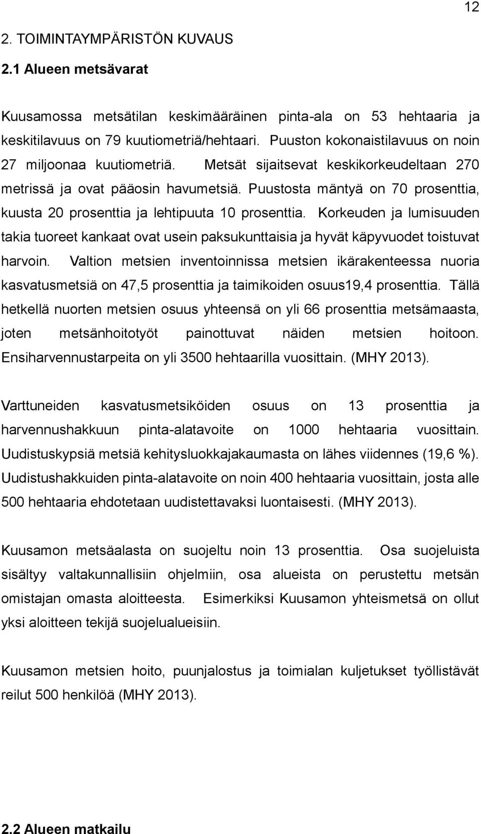 Puustosta mäntyä on 70 prosenttia, kuusta 20 prosenttia ja lehtipuuta 10 prosenttia. Korkeuden ja lumisuuden takia tuoreet kankaat ovat usein paksukunttaisia ja hyvät käpyvuodet toistuvat harvoin.