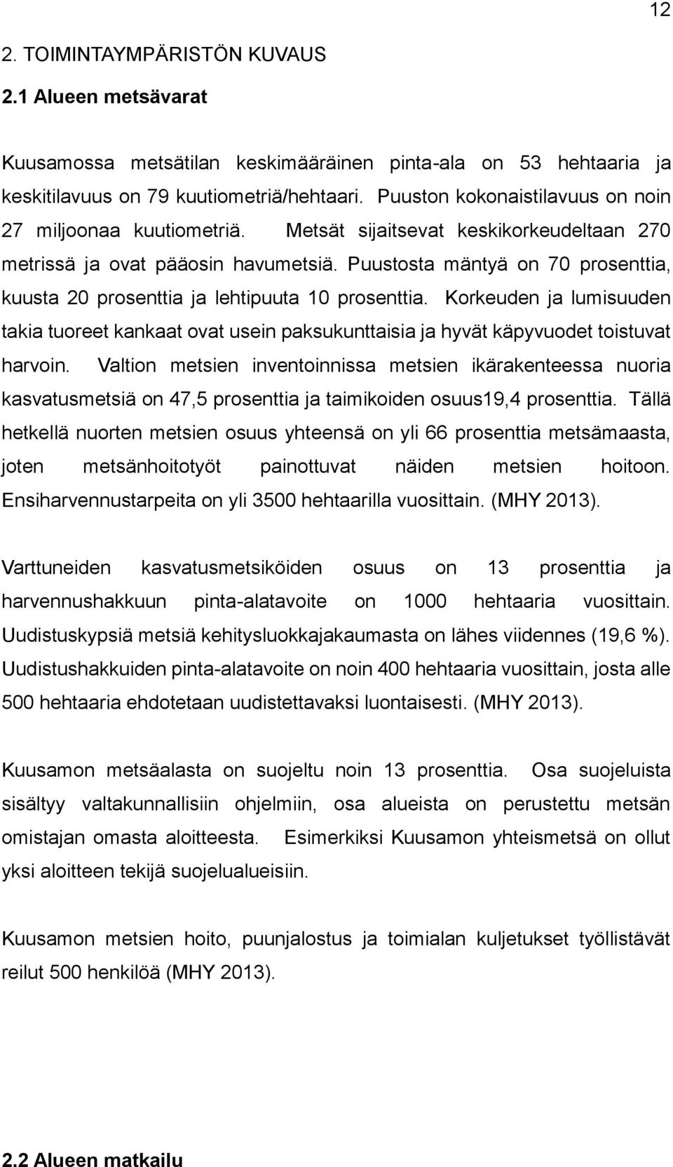 Puustosta mäntyä on 70 prosenttia, kuusta 20 prosenttia ja lehtipuuta 10 prosenttia. Korkeuden ja lumisuuden takia tuoreet kankaat ovat usein paksukunttaisia ja hyvät käpyvuodet toistuvat harvoin.