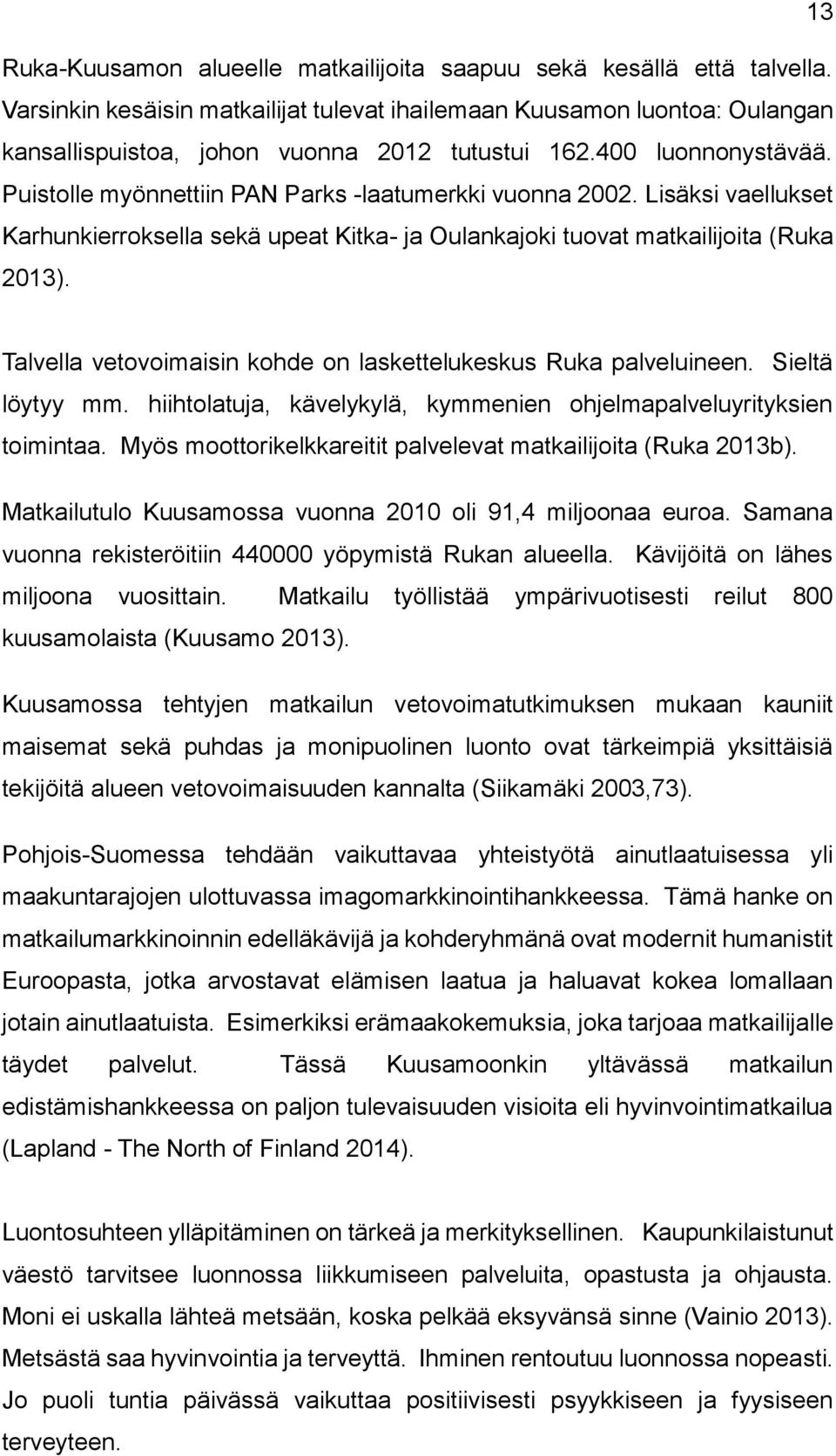 Puistolle myönnettiin PAN Parks -laatumerkki vuonna 2002. Lisäksi vaellukset Karhunkierroksella sekä upeat Kitka- ja Oulankajoki tuovat matkailijoita (Ruka 2013).