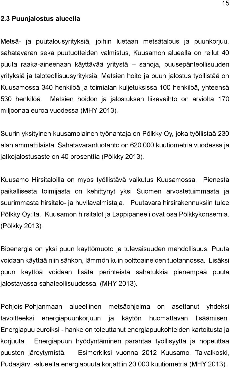 Metsien hoito ja puun jalostus työllistää on Kuusamossa 340 henkilöä ja toimialan kuljetuksissa 100 henkilöä, yhteensä 530 henkilöä.