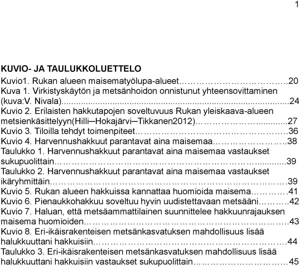 Harvennushakkuut parantavat aina maisemaa..38 Taulukko 1. Harvennushakkuut parantavat aina maisemaa vastaukset sukupuolittain...39 Taulukko 2.