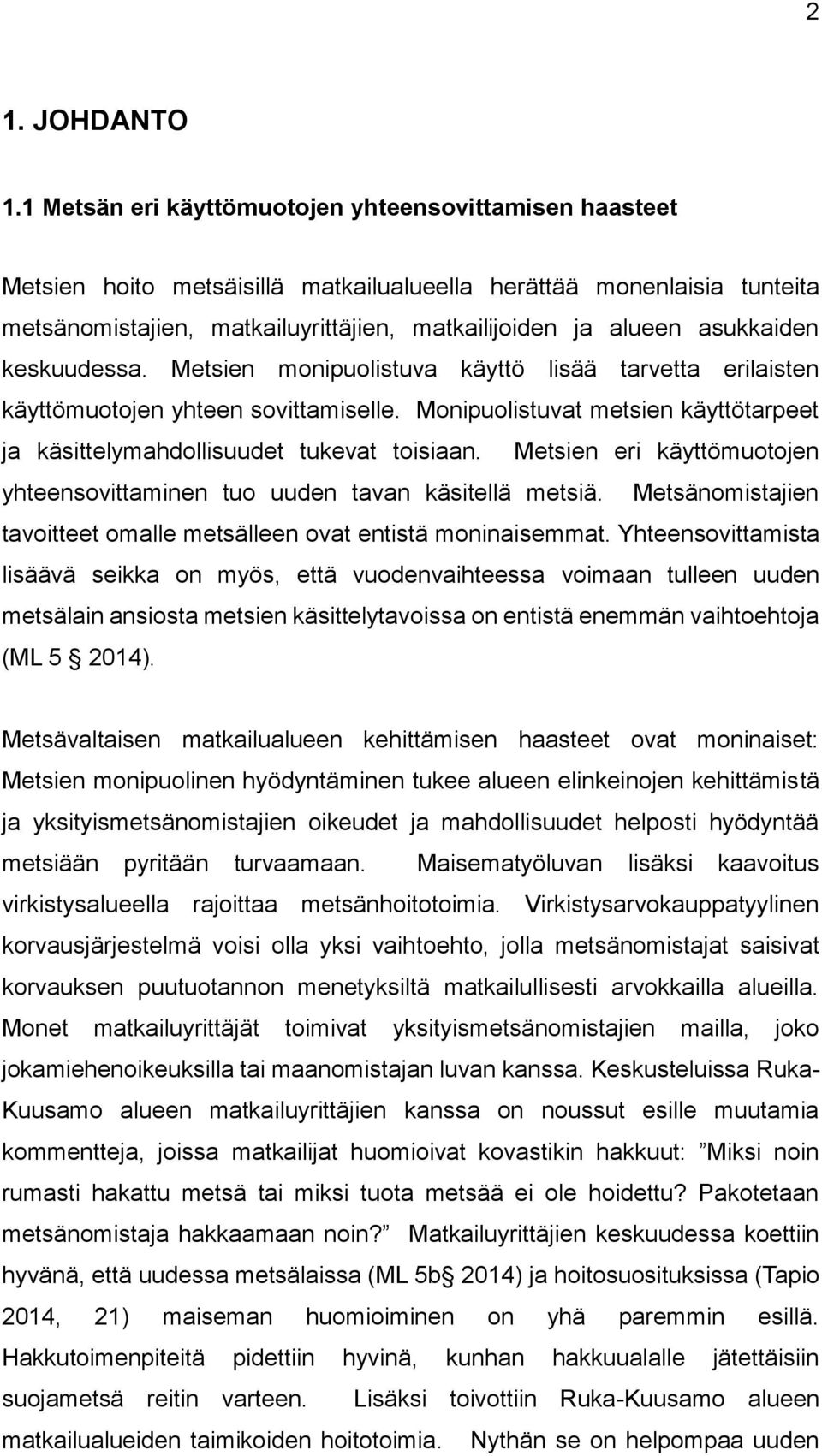 asukkaiden keskuudessa. Metsien monipuolistuva käyttö lisää tarvetta erilaisten käyttömuotojen yhteen sovittamiselle. Monipuolistuvat metsien käyttötarpeet ja käsittelymahdollisuudet tukevat toisiaan.