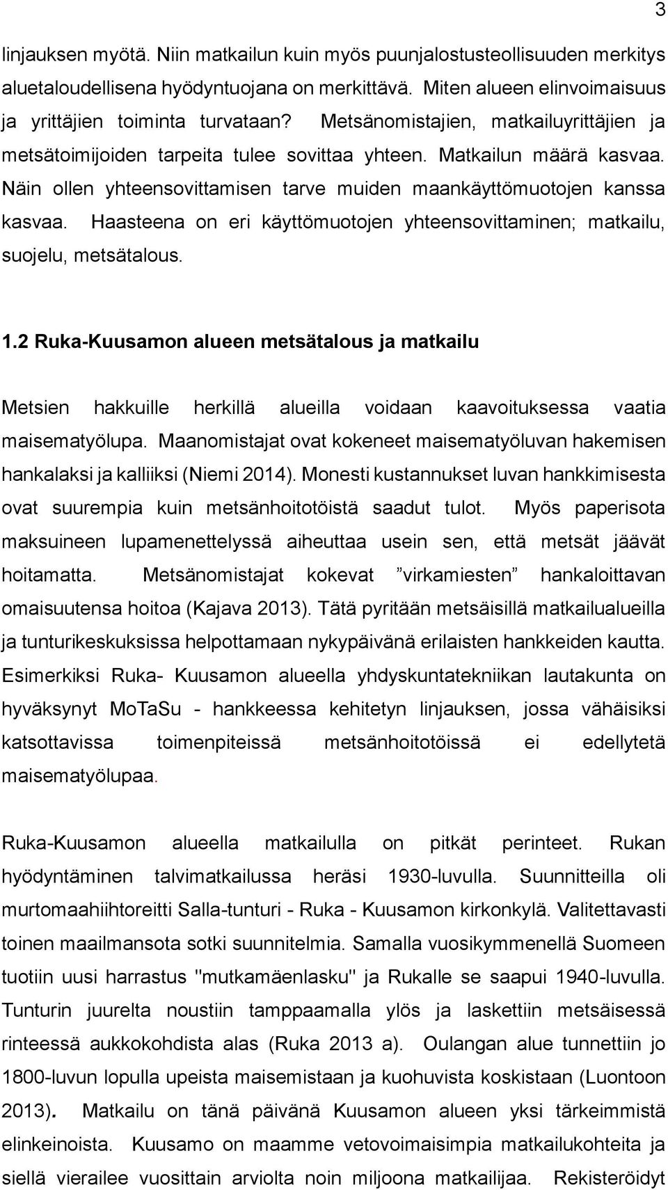 Haasteena on eri käyttömuotojen yhteensovittaminen; matkailu, suojelu, metsätalous. 1.