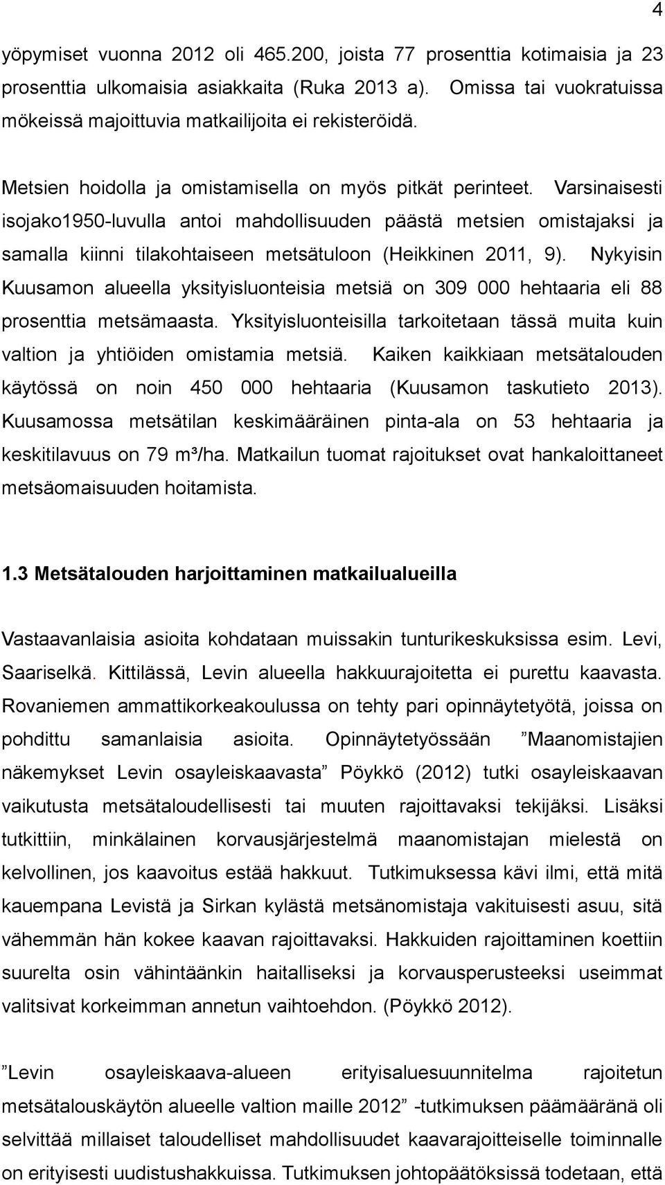 Varsinaisesti isojako1950-luvulla antoi mahdollisuuden päästä metsien omistajaksi ja samalla kiinni tilakohtaiseen metsätuloon (Heikkinen 2011, 9).