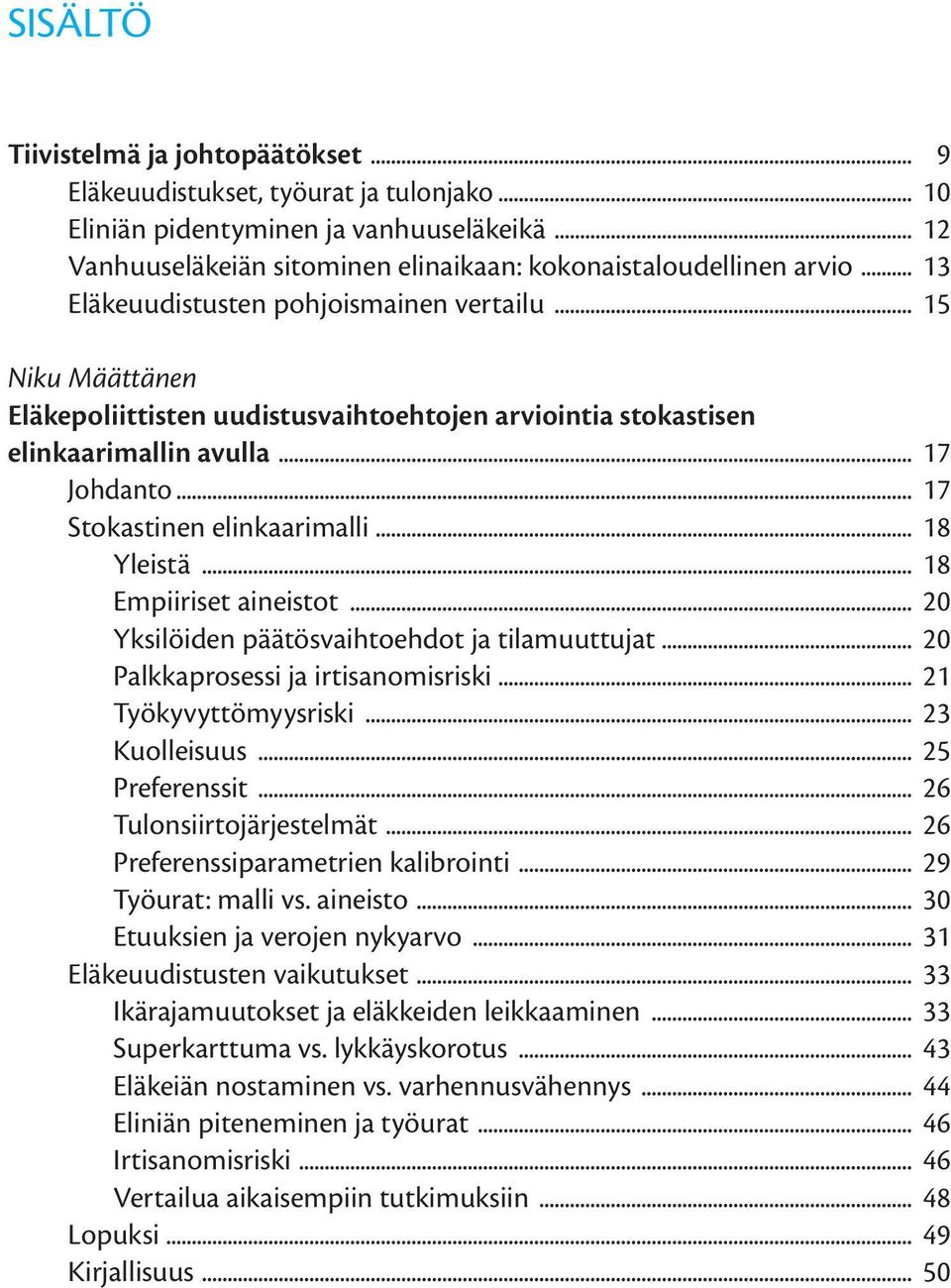 .. 18... Yleistä... 18... Empiiriset aineistot... 20... Yksilöiden päätösvaihtoehdot ja tilamuuttujat... 20... Palkkaprosessi ja irtisanomisriski... 21... Työkyvyttömyysriski... 23... Kuolleisuus... 25.