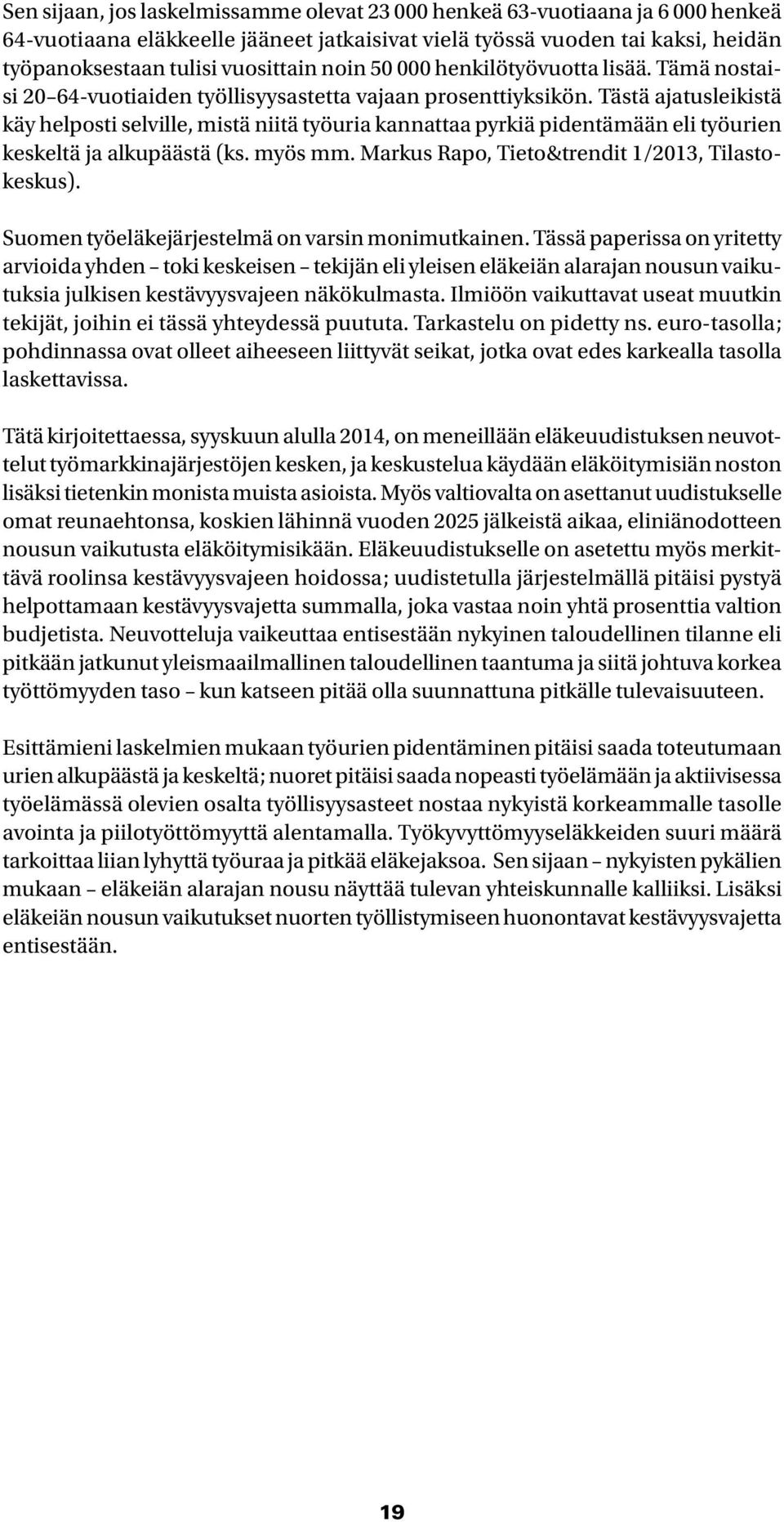 Tästä ajatusleikistä käy helposti selville, mistä niitä työuria kannattaa pyrkiä pidentämään eli työurien keskeltä ja alkupäästä (ks. myös mm. Markus Rapo, Tieto&trendit 1/213, Tilastokeskus).