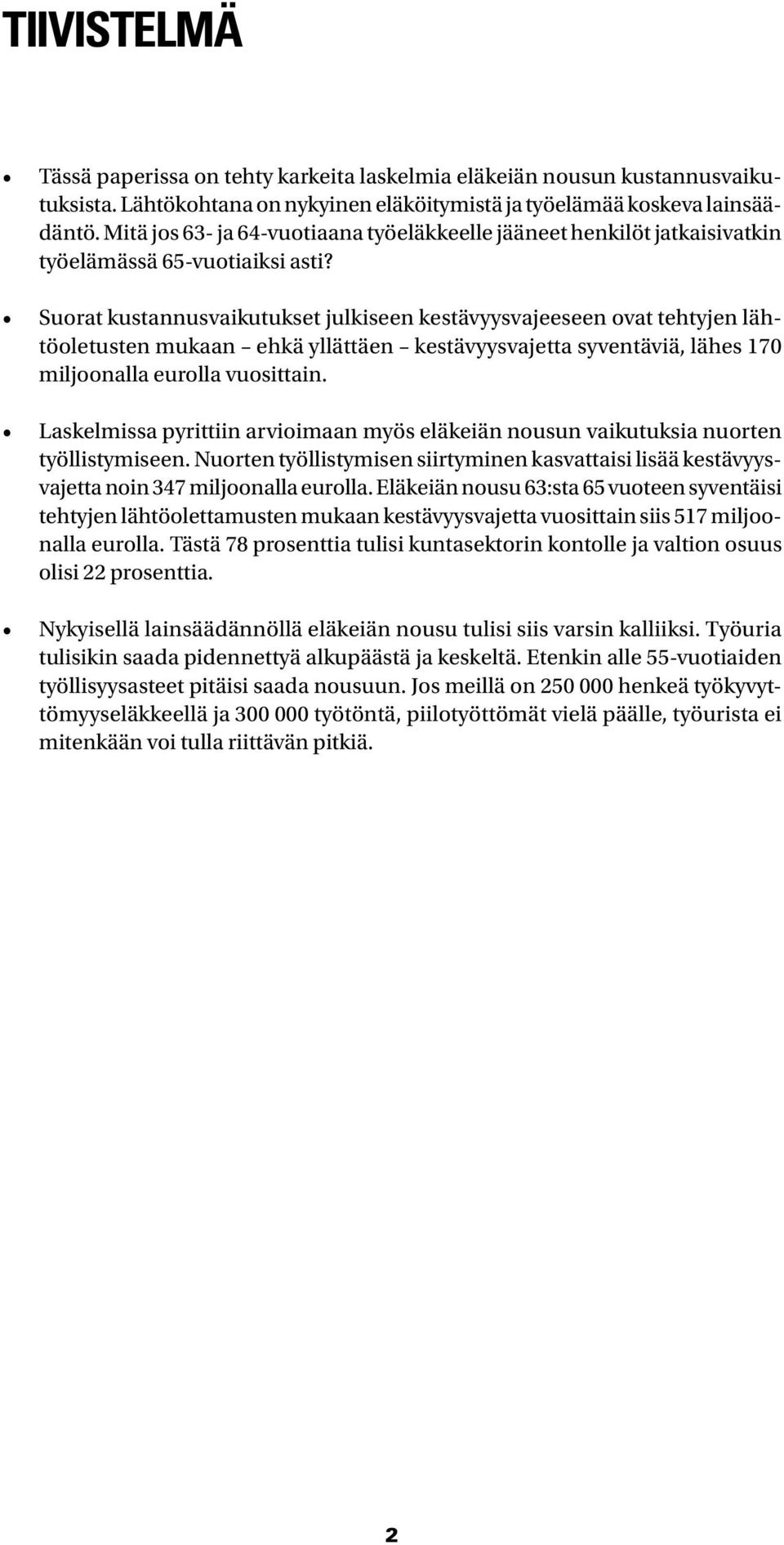 Suorat kustannusvaikutukset julkiseen kestävyysvajeeseen ovat tehtyjen lähtöoletusten mukaan ehkä yllättäen kestävyysvajetta syventäviä, lähes 17 miljoonalla eurolla vuosittain.