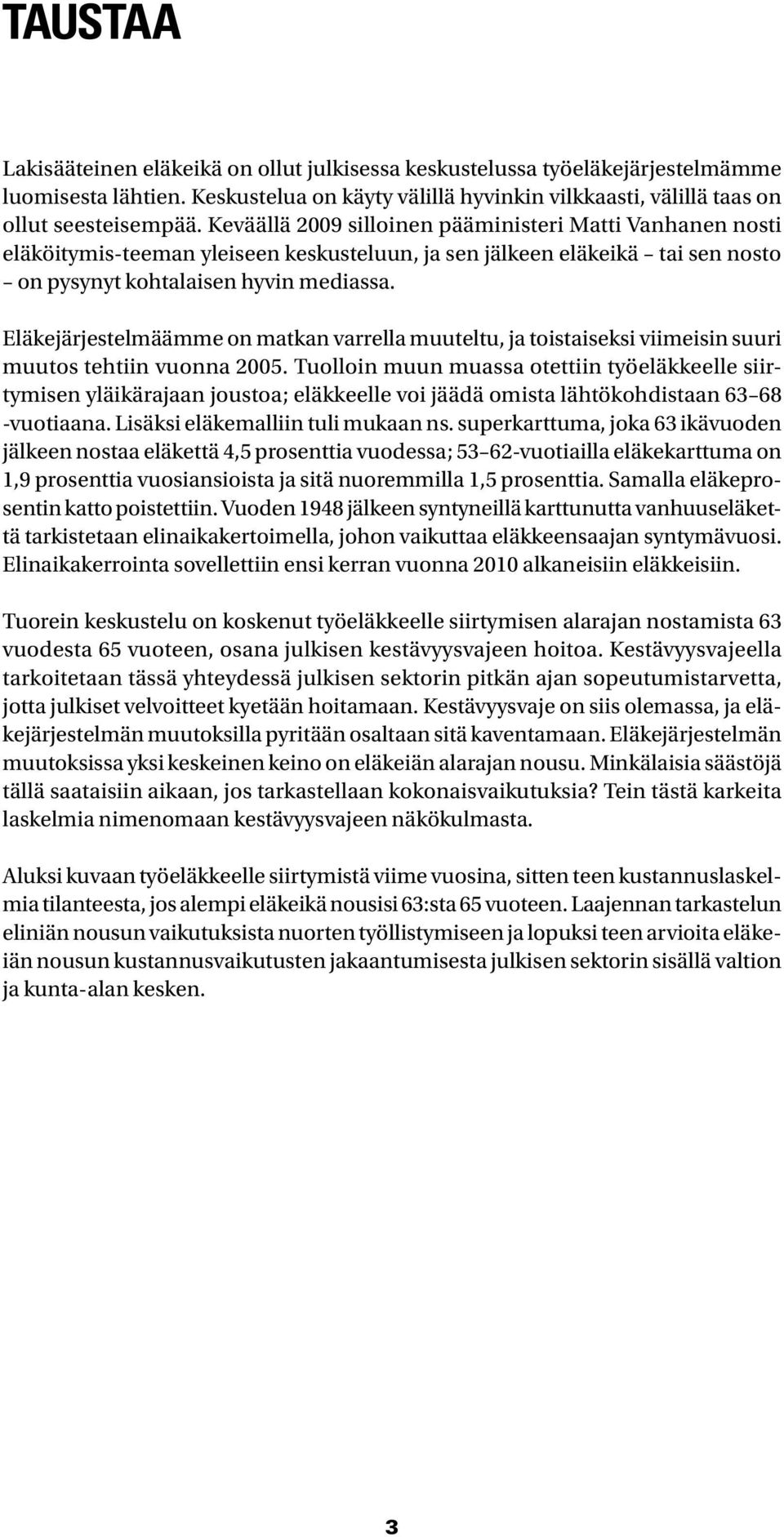 Eläkejärjestelmäämme on matkan varrella muuteltu, ja toistaiseksi viimeisin suuri muutos tehtiin vuonna 25.