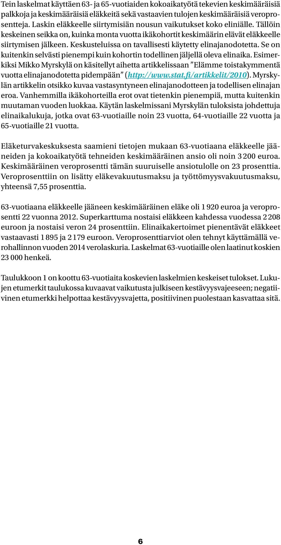 Keskusteluissa on tavallisesti käytetty elinajanodotetta. Se on kuitenkin selvästi pienempi kuin kohortin todellinen jäljellä oleva elinaika.