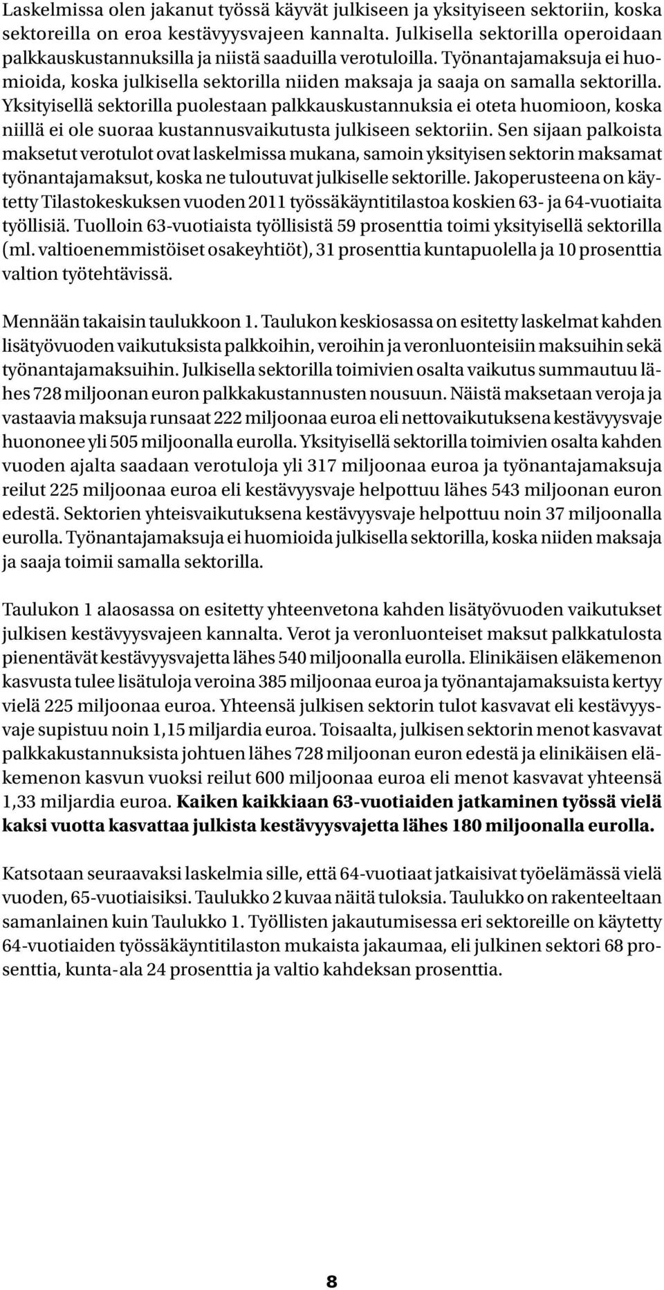 Yksityisellä sektorilla puolestaan palkkauskustannuksia ei oteta huomioon, koska niillä ei ole suoraa kustannusvaikutusta julkiseen sektoriin.