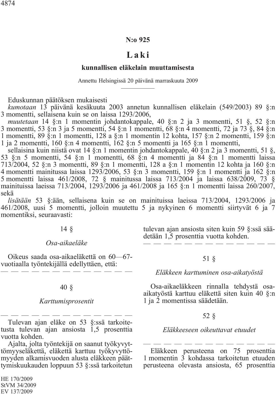 68 :n 4 momentti, 72 ja 73, 84 :n 1 momentti, 89 :n 1 momentti, 128 a :n 1 momentin 12 kohta, 157 :n 2 momentti, 159 :n 1 ja 2 momentti, 160 :n 4 momentti, 162 :n 5 momentti ja 165 :n 1 momentti,