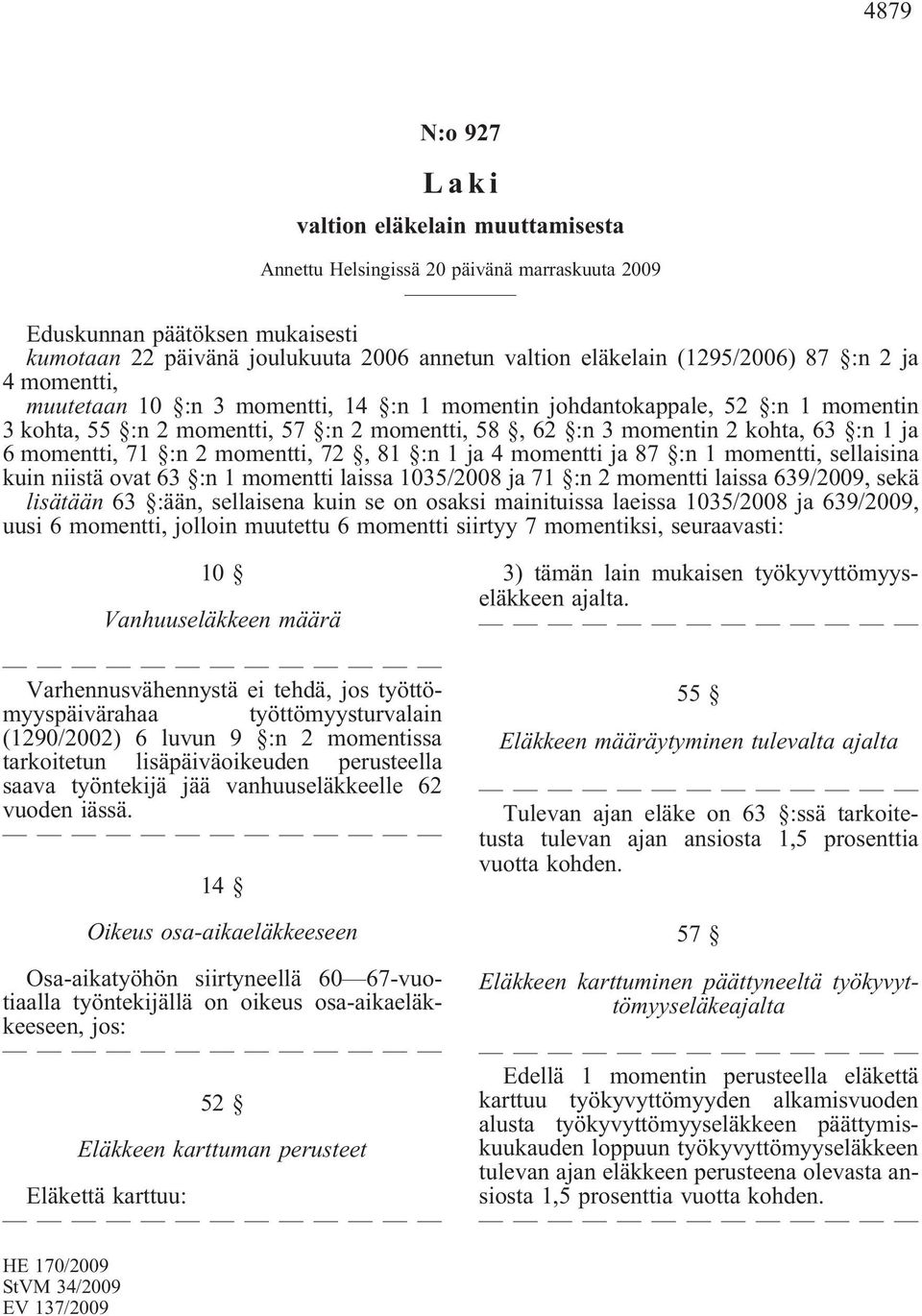 6 momentti, 71 :n 2 momentti, 72, 81 :n 1 ja 4 momentti ja 87 :n 1 momentti, sellaisina kuin niistä ovat 63 :n 1 momentti laissa 1035/2008 ja 71 :n 2 momentti laissa 639/2009, sekä lisätään 63 :ään,