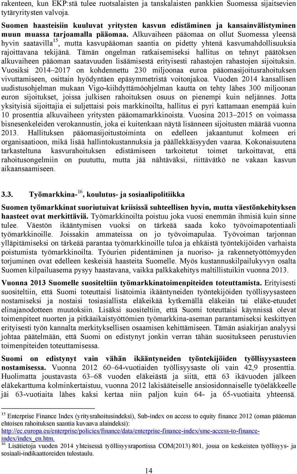 Alkuvaiheen pääomaa on ollut Suomessa yleensä hyvin saatavilla 15, mutta kasvupääoman saantia on pidetty yhtenä kasvumahdollisuuksia rajoittavana tekijänä.