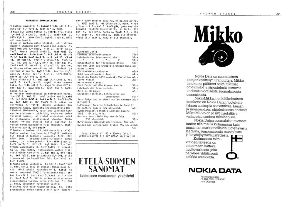 Rxf6+ ja. Txd7. Musta pelasi vielä. Rxa6 Rxd5. exd5 bxa6 4. Dxd6 Dxa4 5. De7 lh6 6. d6 lf4 7. b De4 8. Dc4! Oxc4 9. bxc4 le5 10. c5 a4 11. d7 Td8 1. Tfe1 1-0 Uhkaa 1. Txe5 ja 14. c6. Jos 1.