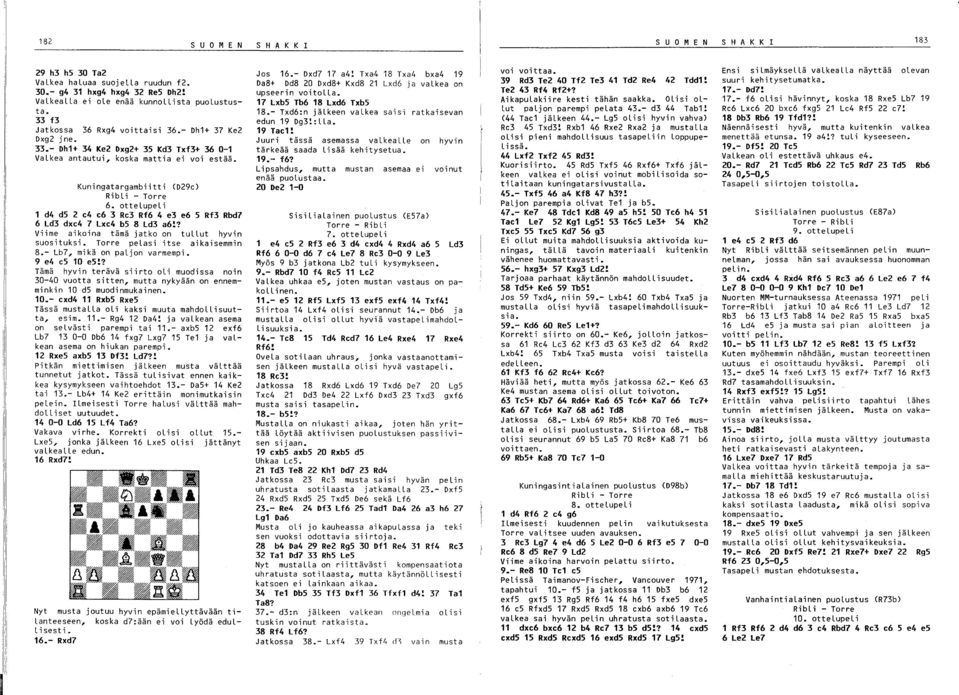 ottelupel i 1 d4 d5 e4 e6 Re Rf6 4 e e6 5 Rf Rbd7 6 Ld dxe4 7 Lxe4 b5 8 Ld a6!? Viime aikoina tämä jatko on tullut hyvin suosituksi. Torre pelasi itse aikaisemmin 8.- Lb7, mikä on paljon varmempi.