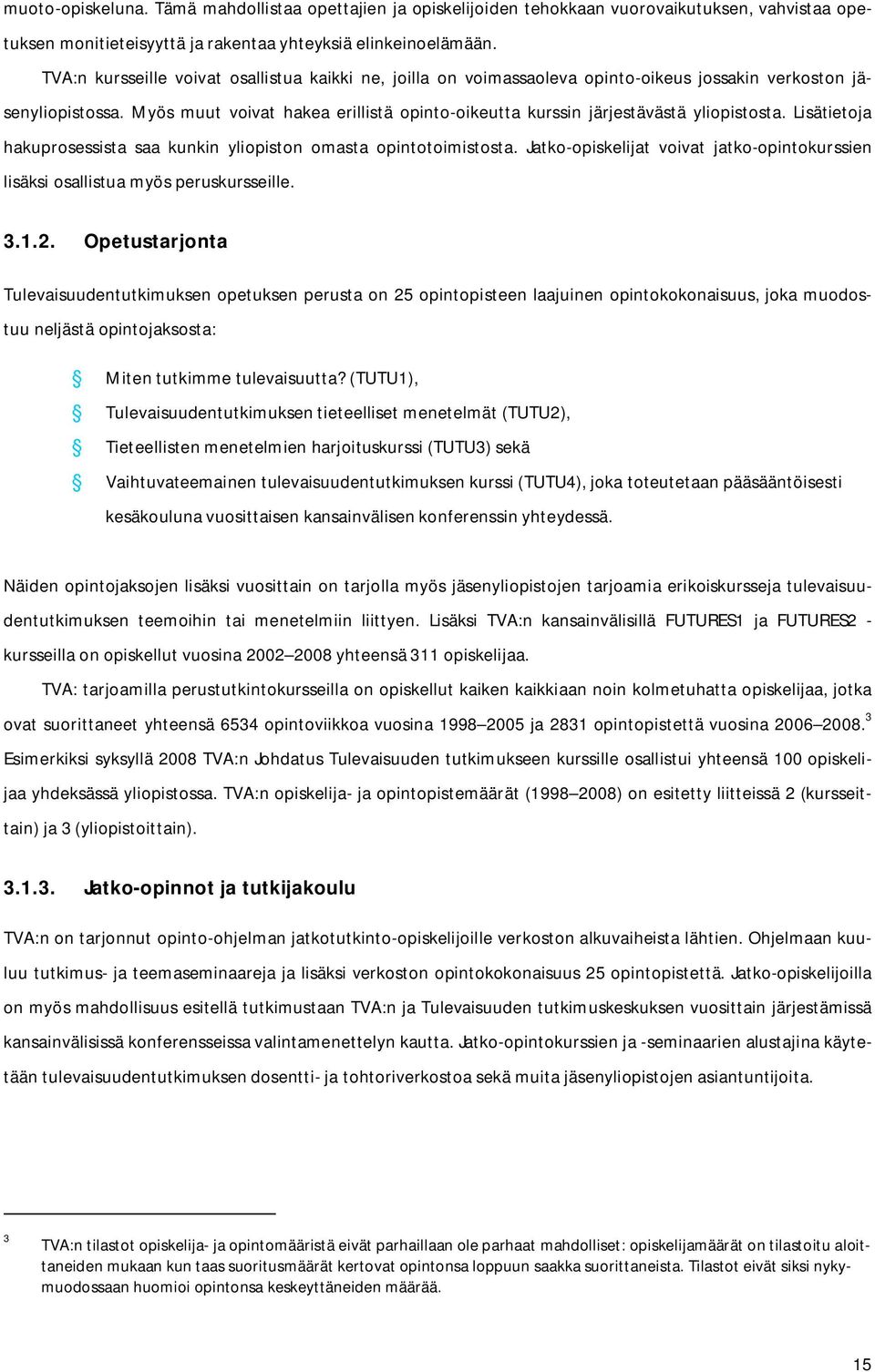 Myös muut voivat hakea erillistä opinto oikeutta kurssin järjestävästä yliopistosta. Lisätietoja hakuprosessista saa kunkin yliopiston omasta opintotoimistosta.