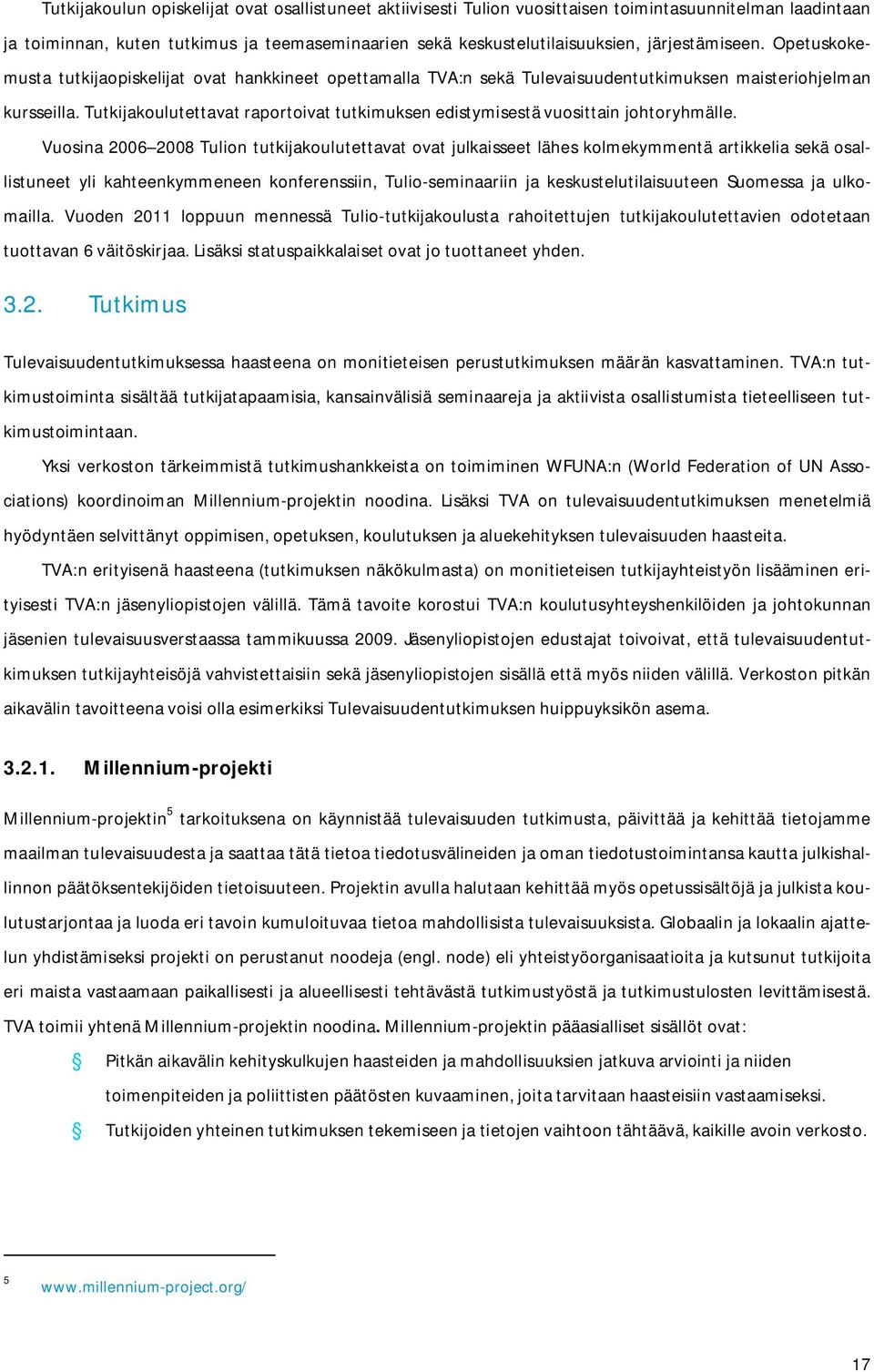 Tutkijakoulutettavat raportoivat tutkimuksen edistymisestä vuosittain johtoryhmälle.