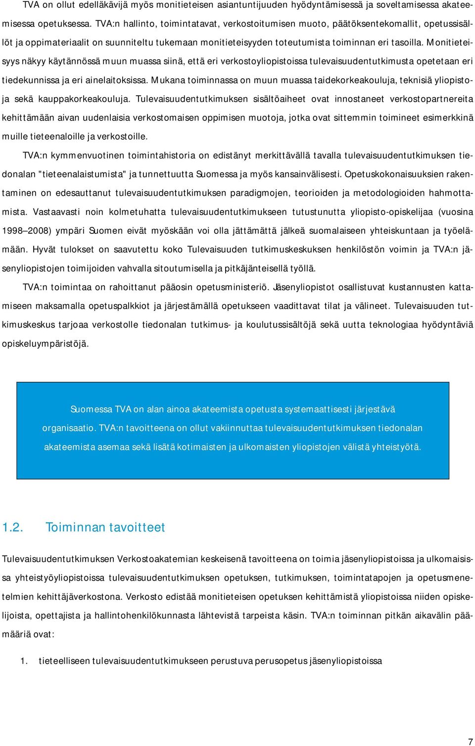 Monitieteisyys näkyy käytännössä muun muassa siinä, että eri verkostoyliopistoissa tulevaisuudentutkimusta opetetaan eri tiedekunnissa ja eri ainelaitoksissa.