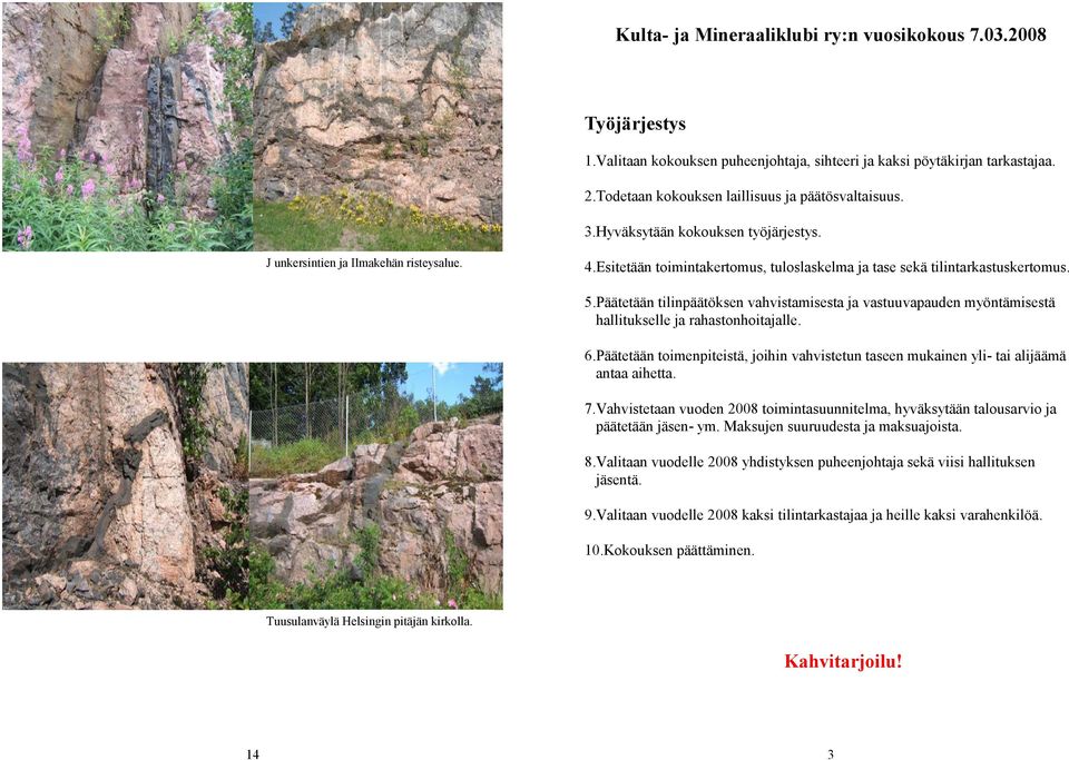 Päätetään tilinpäätöksen vahvistamisesta ja vastuuvapauden myöntämisestä hallitukselle ja rahastonhoitajalle. 6.