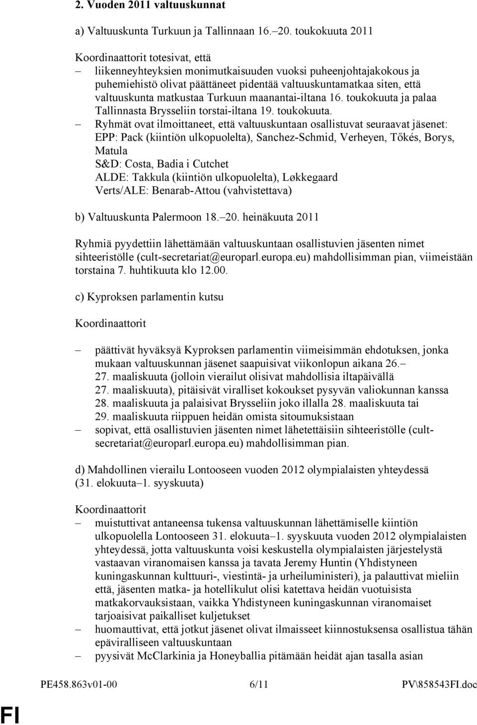 toukokuuta 2011 Koordinaattorit totesivat, että liikenneyhteyksien monimutkaisuuden vuoksi puheenjohtajakokous ja puhemiehistö olivat päättäneet pidentää valtuuskuntamatkaa siten, että valtuuskunta