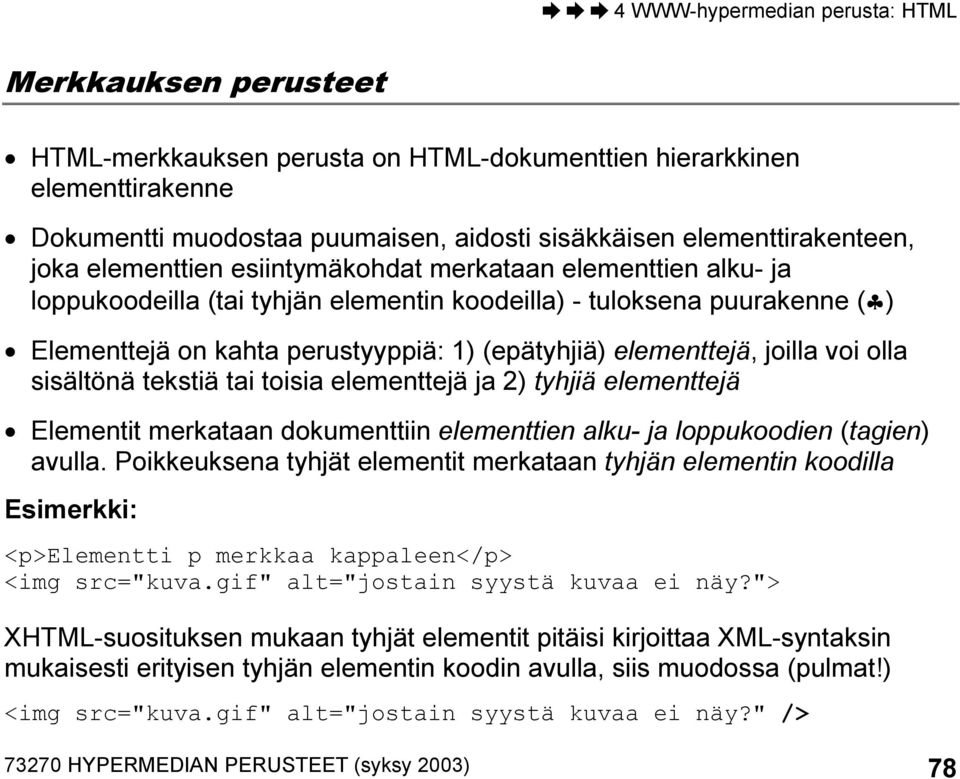 olla sisältönä tekstiä tai toisia elementtejä ja 2) tyhjiä elementtejä Elementit merkataan dokumenttiin elementtien alku- ja loppukoodien (tagien) avulla.