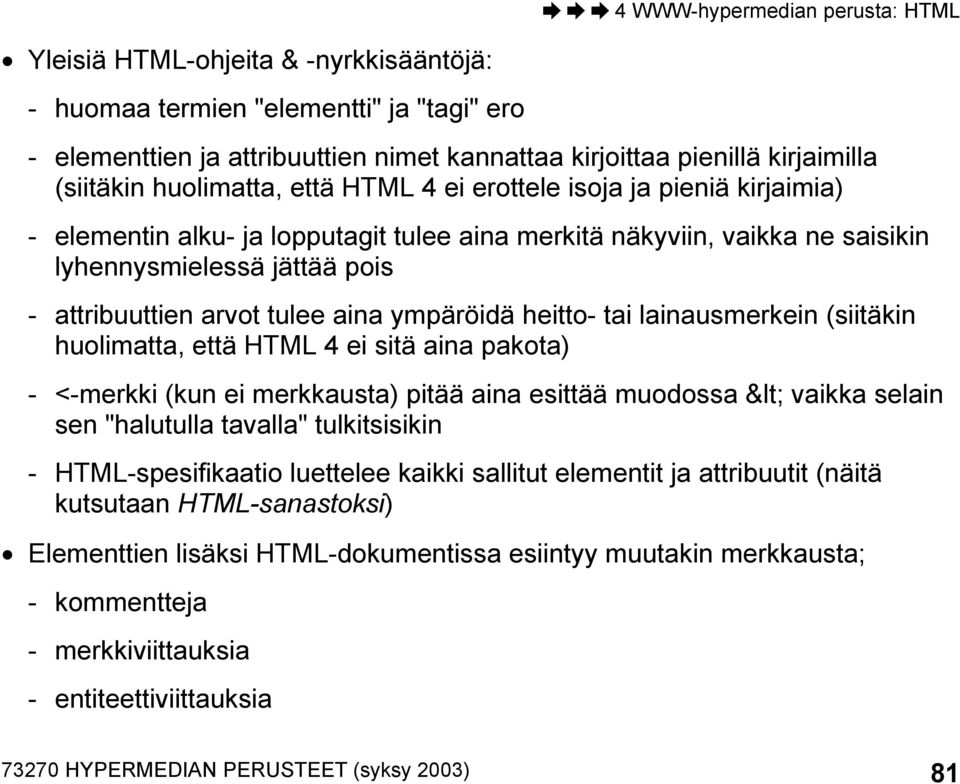 lainausmerkein (siitäkin huolimatta, että HTML 4 ei sitä aina pakota) - <-merkki (kun ei merkkausta) pitää aina esittää muodossa < vaikka selain sen "halutulla tavalla" tulkitsisikin -