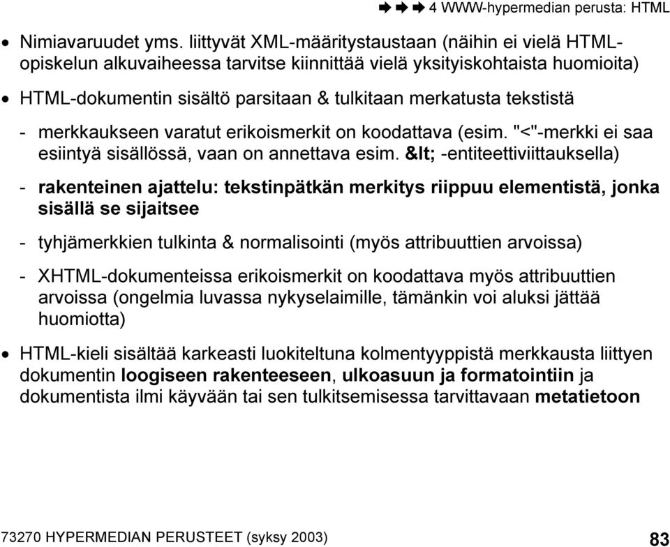 merkkaukseen varatut erikoismerkit on koodattava (esim. "<"-merkki ei saa esiintyä sisällössä, vaan on annettava esim.