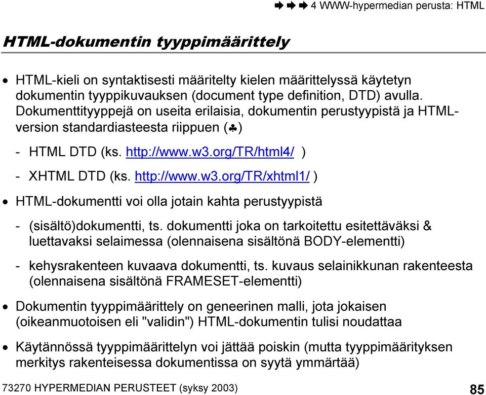 org/tr/html4/ ) - XHTML DTD (ks. http://www.w3.org/tr/xhtml1/ ) HTML-dokumentti voi olla jotain kahta perustyypistä - (sisältö)dokumentti, ts.