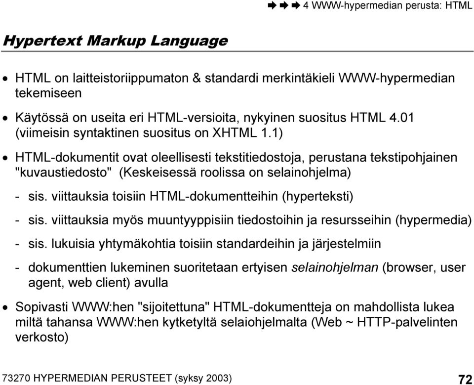 viittauksia toisiin HTML-dokumentteihin (hyperteksti) - sis. viittauksia myös muuntyyppisiin tiedostoihin ja resursseihin (hypermedia) - sis.