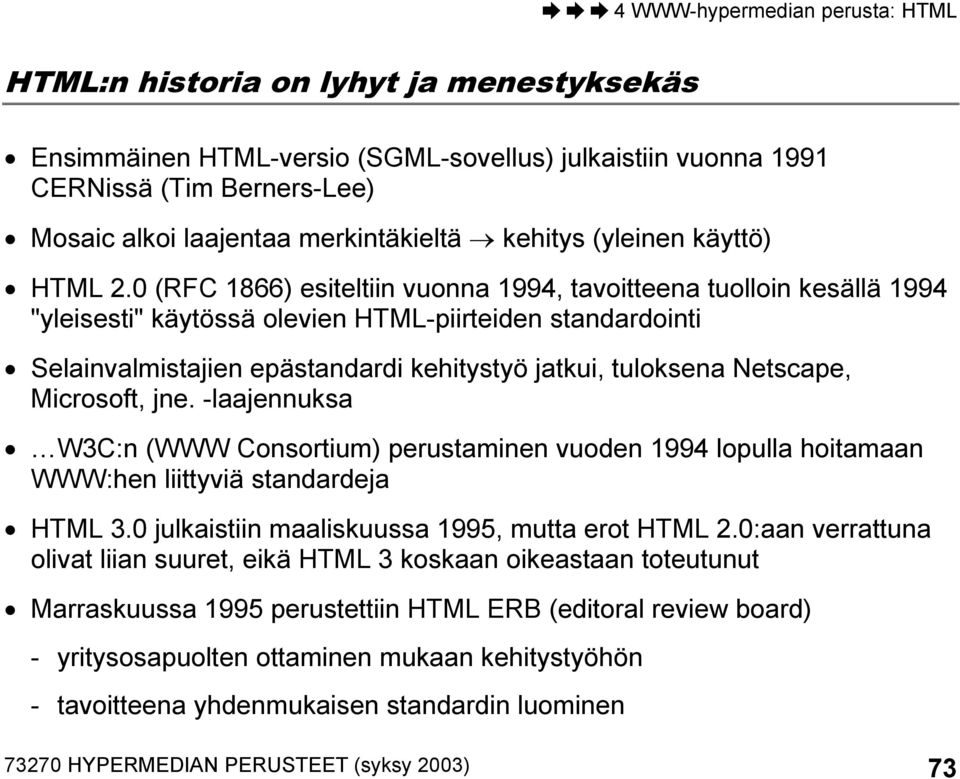 0 (RFC 1866) esiteltiin vuonna 1994, tavoitteena tuolloin kesällä 1994 "yleisesti" käytössä olevien HTML-piirteiden standardointi Selainvalmistajien epästandardi kehitystyö jatkui, tuloksena