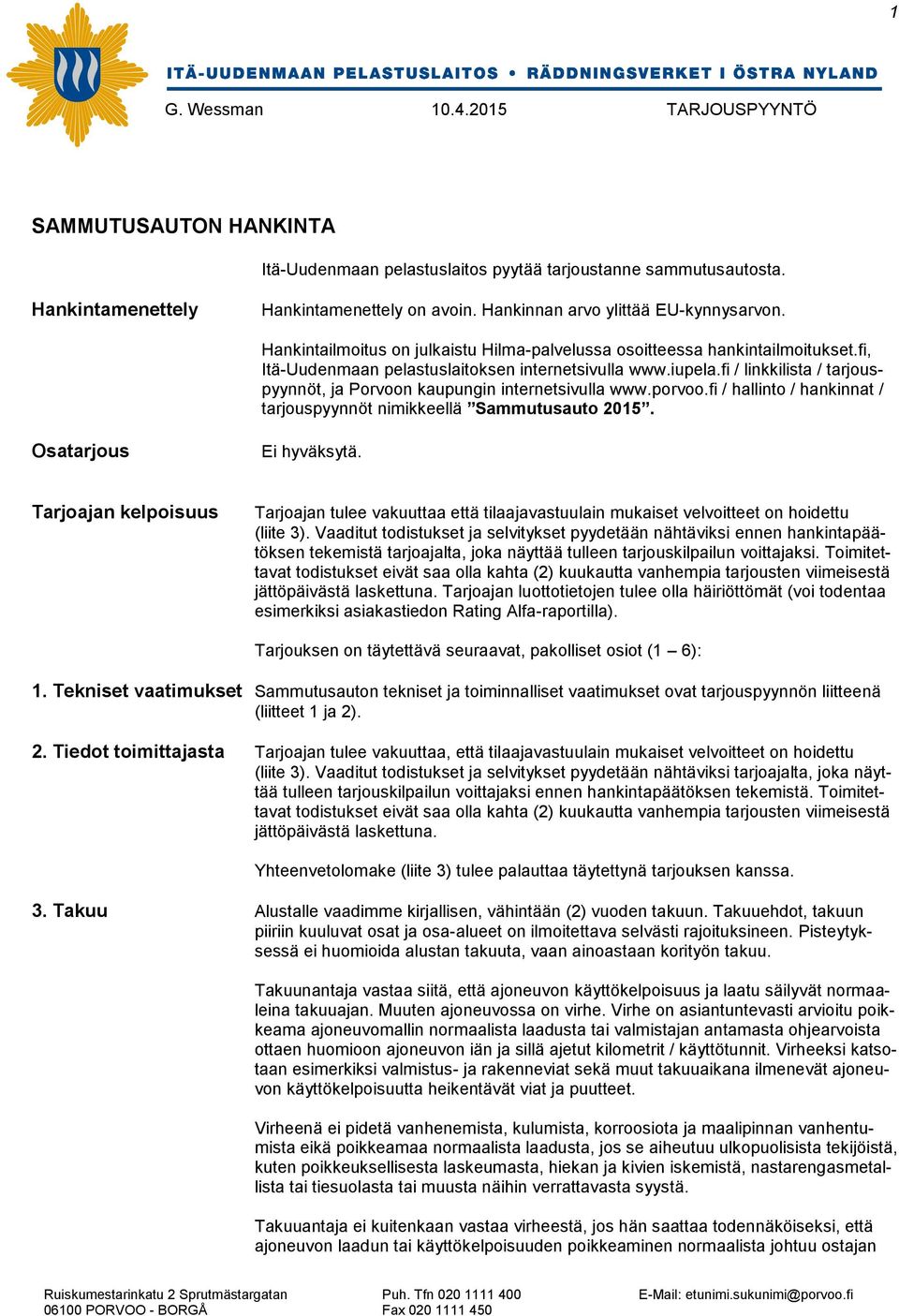 fi / linkkilista / tarjouspyynnöt, ja Porvoon kaupungin internetsivulla www.porvoo.fi / hallinto / hankinnat / tarjouspyynnöt nimikkeellä Sammutusauto 2015. Osatarjous Ei hyväksytä.