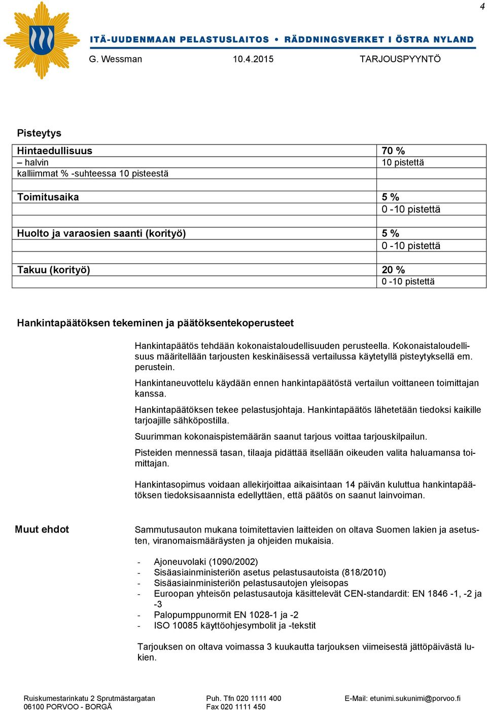 Kokonaistaloudellisuus määritellään tarjousten keskinäisessä vertailussa käytetyllä pisteytyksellä em. perustein.