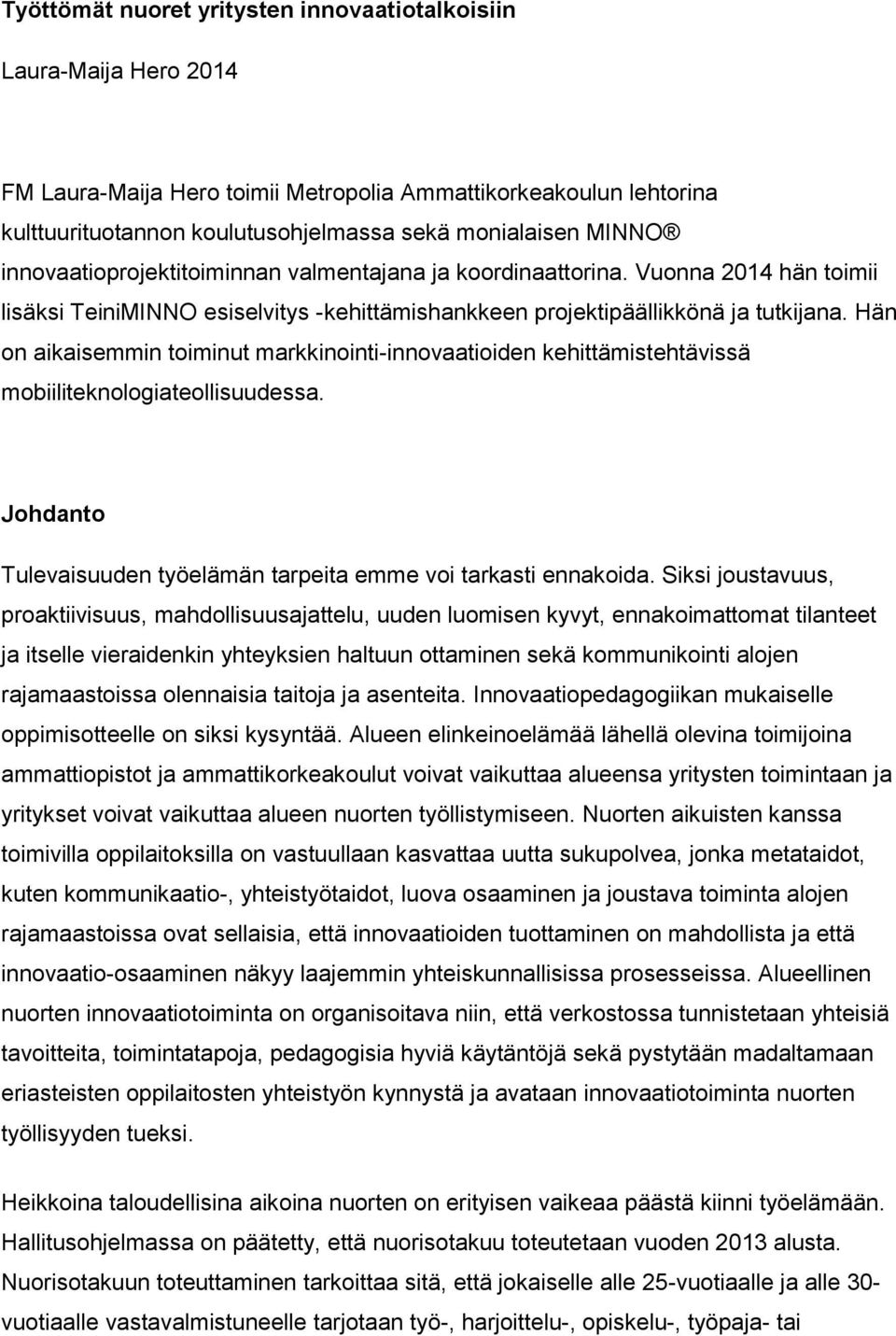 Hän on aikaisemmin toiminut markkinointi-innovaatioiden kehittämistehtävissä mobiiliteknologiateollisuudessa. Johdanto Tulevaisuuden työelämän tarpeita emme voi tarkasti ennakoida.