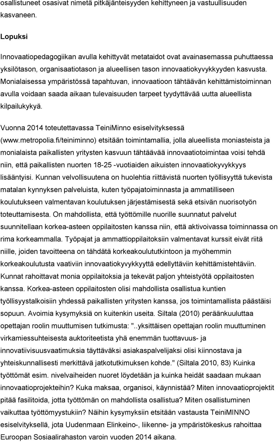 Monialaisessa ympäristössä tapahtuvan, innovaatioon tähtäävän kehittämistoiminnan avulla voidaan saada aikaan tulevaisuuden tarpeet tyydyttävää uutta alueellista kilpailukykyä.