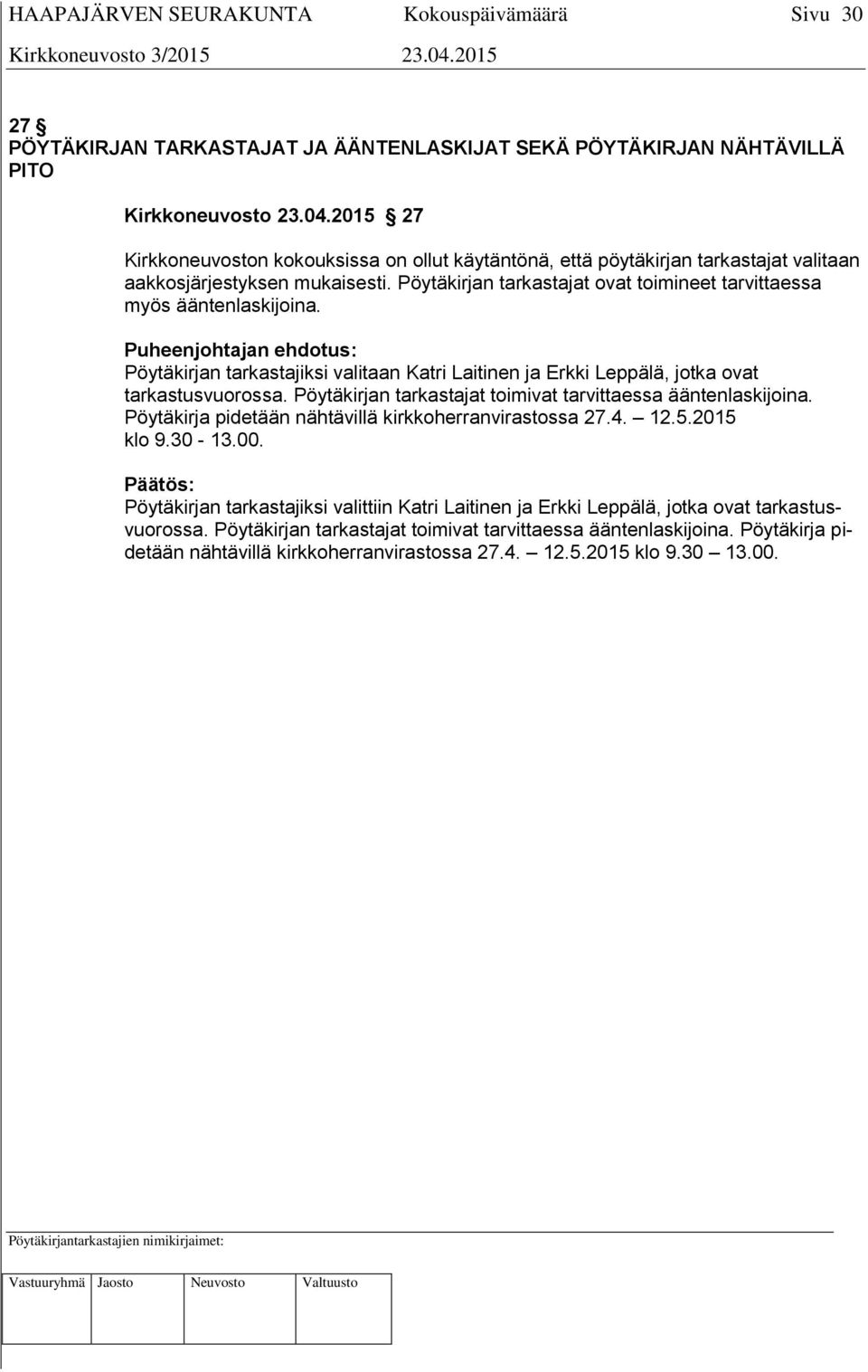 Pöytäkirjan tarkastajiksi valitaan Katri Laitinen ja Erkki Leppälä, jotka ovat tarkastusvuorossa. Pöytäkirjan tarkastajat toimivat tarvittaessa ääntenlaskijoina.