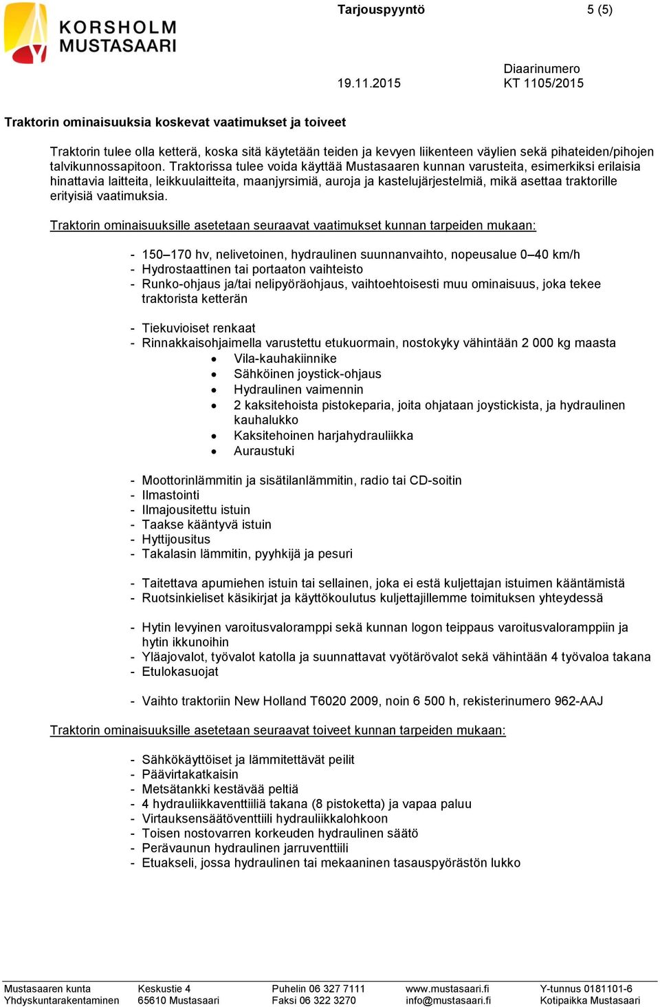 Traktorissa tulee voida käyttää Mustasaaren kunnan varusteita, esimerkiksi erilaisia hinattavia laitteita, leikkuulaitteita, maanjyrsimiä, auroja ja kastelujärjestelmiä, mikä asettaa traktorille