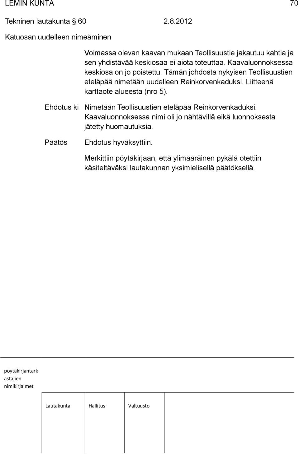 Kaavaluonnoksessa keskiosa on jo poistettu. Tämän johdosta nykyisen Teollisuustien eteläpää nimetään uudelleen Reinkorvenkaduksi.