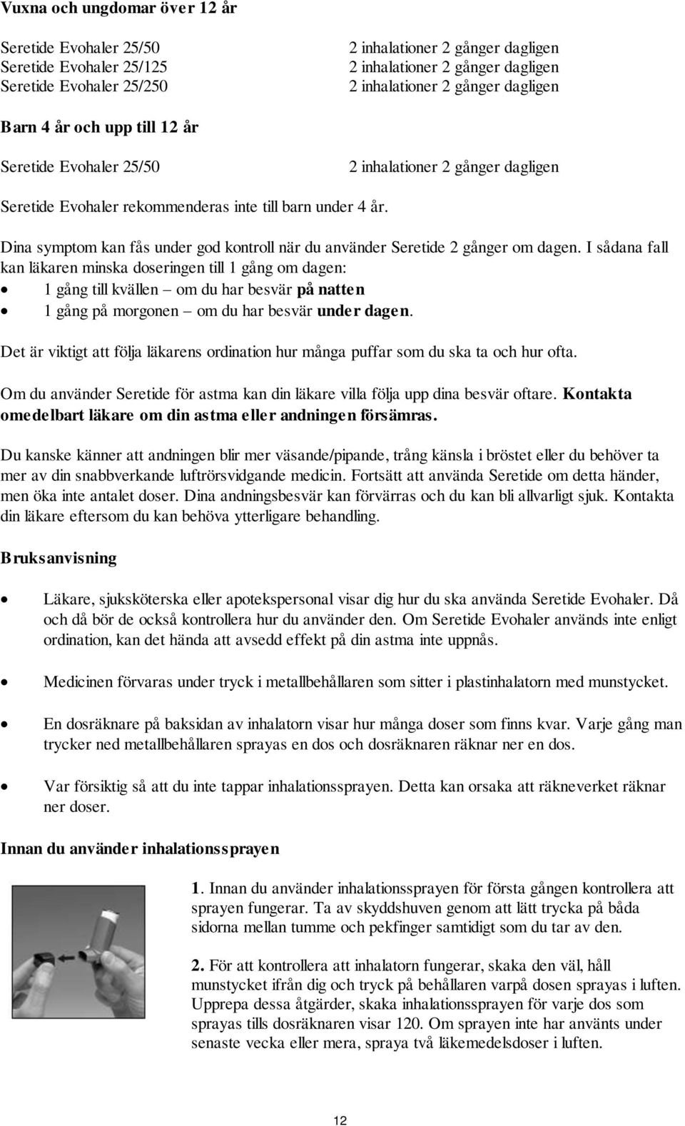 I sådana fall kan läkaren minska doseringen till 1 gång om dagen: 1 gång till kvällen om du har besvär på natten 1 gång på morgonen om du har besvär under dagen.