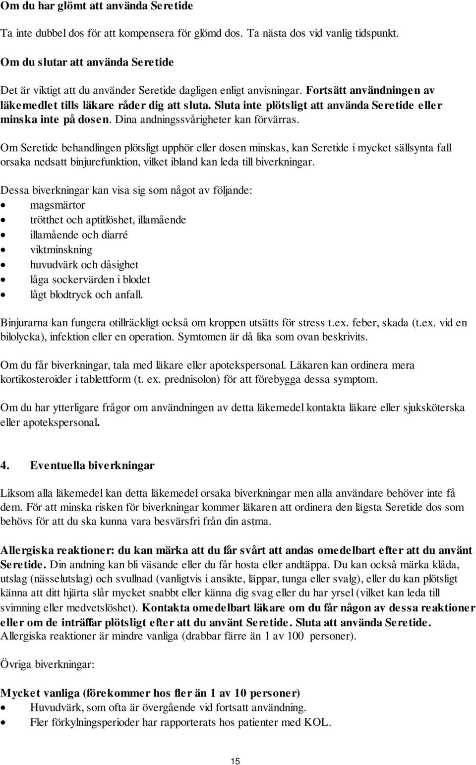 Om behandlingen plötsligt upphör eller dosen minskas, kan i mycket sällsynta fall orsaka nedsatt binjurefunktion, vilket ibland kan leda till biverkningar.