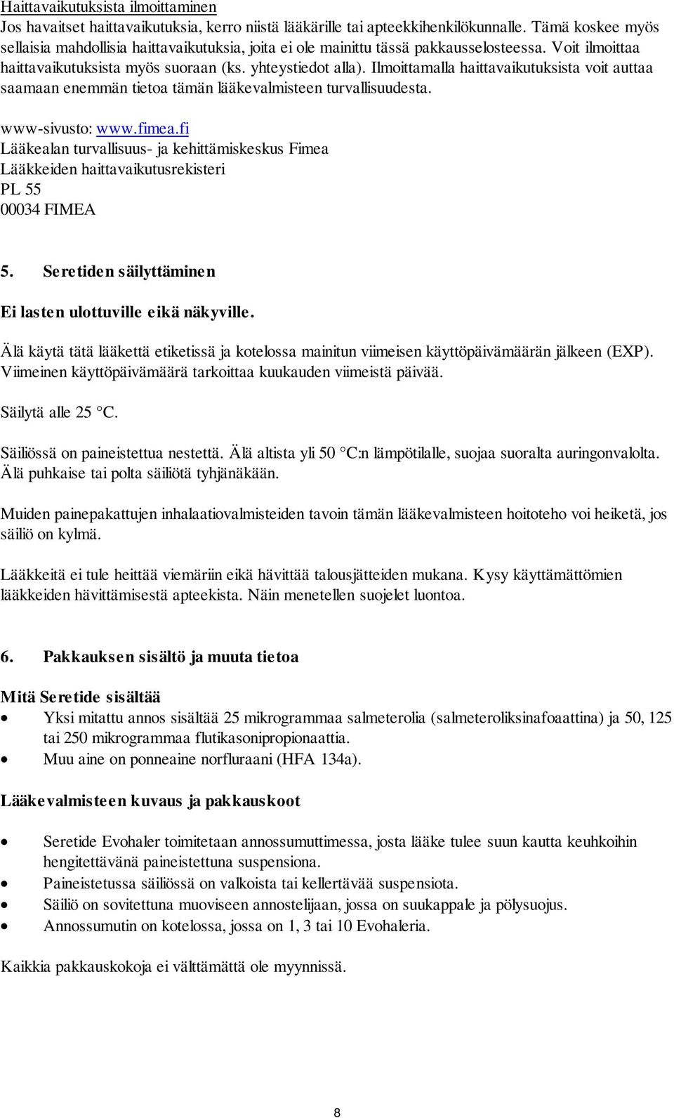 Ilmoittamalla haittavaikutuksista voit auttaa saamaan enemmän tietoa tämän lääkevalmisteen turvallisuudesta. www-sivusto: www.fimea.